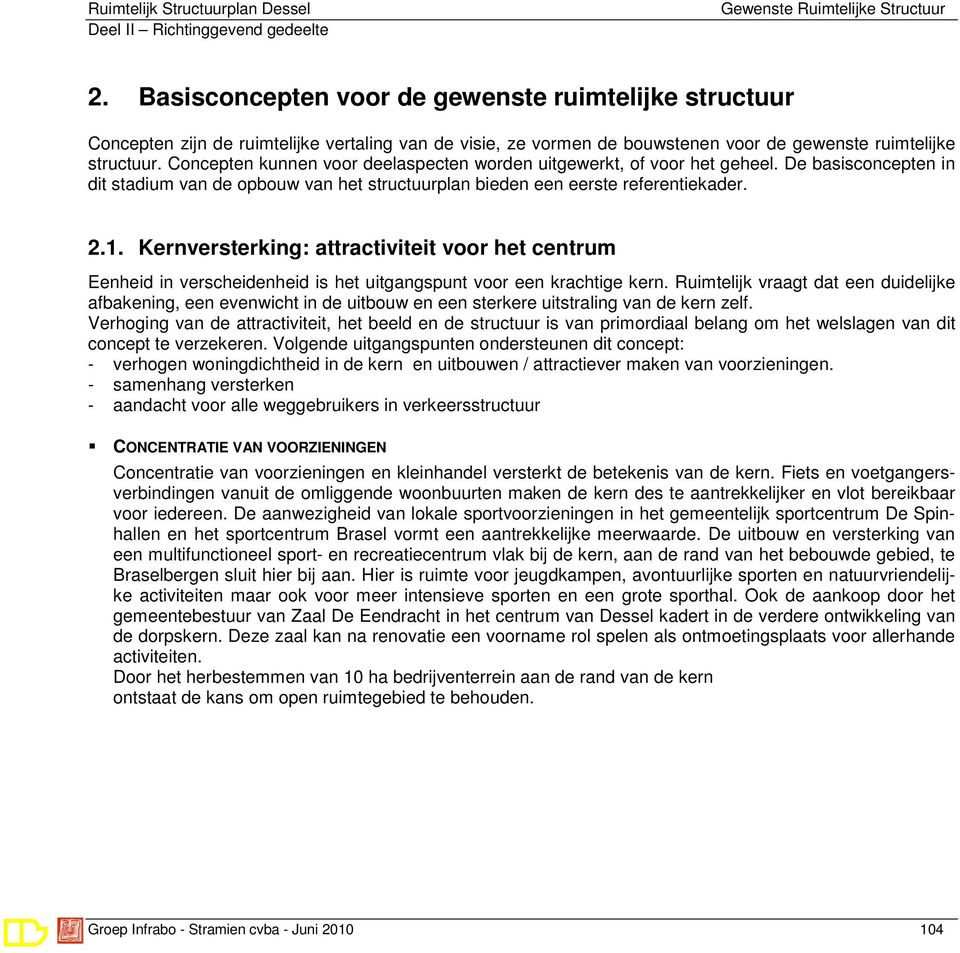 Concepten kunnen voor deelaspecten worden uitgewerkt, of voor het geheel. De basisconcepten in dit stadium van de opbouw van het structuurplan bieden een eerste referentiekader. 2.1.