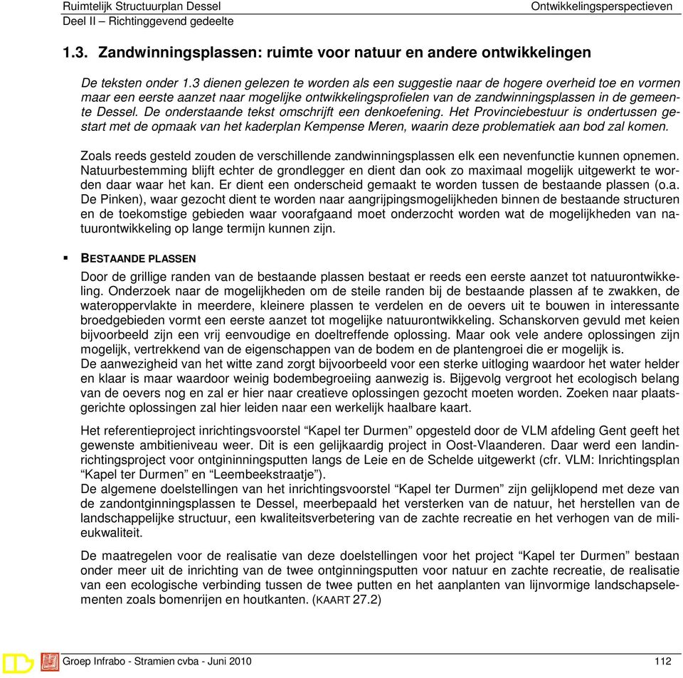 De onderstaande tekst omschrijft een denkoefening. Het Provinciebestuur is ondertussen gestart met de opmaak van het kaderplan Kempense Meren, waarin deze problematiek aan bod zal komen.