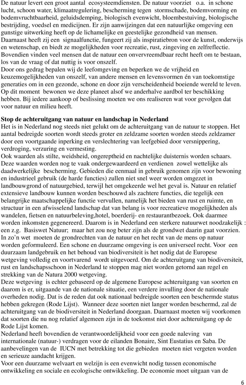 ntal ecosysteemdiensten. uur voorziet o.a. in schone lucht, schoon water, klimaatregulering, bescherming tegen stormschade, bodemvorming en bodemvruchtbaarheid, geluidsdemping, biologisch evenwicht,