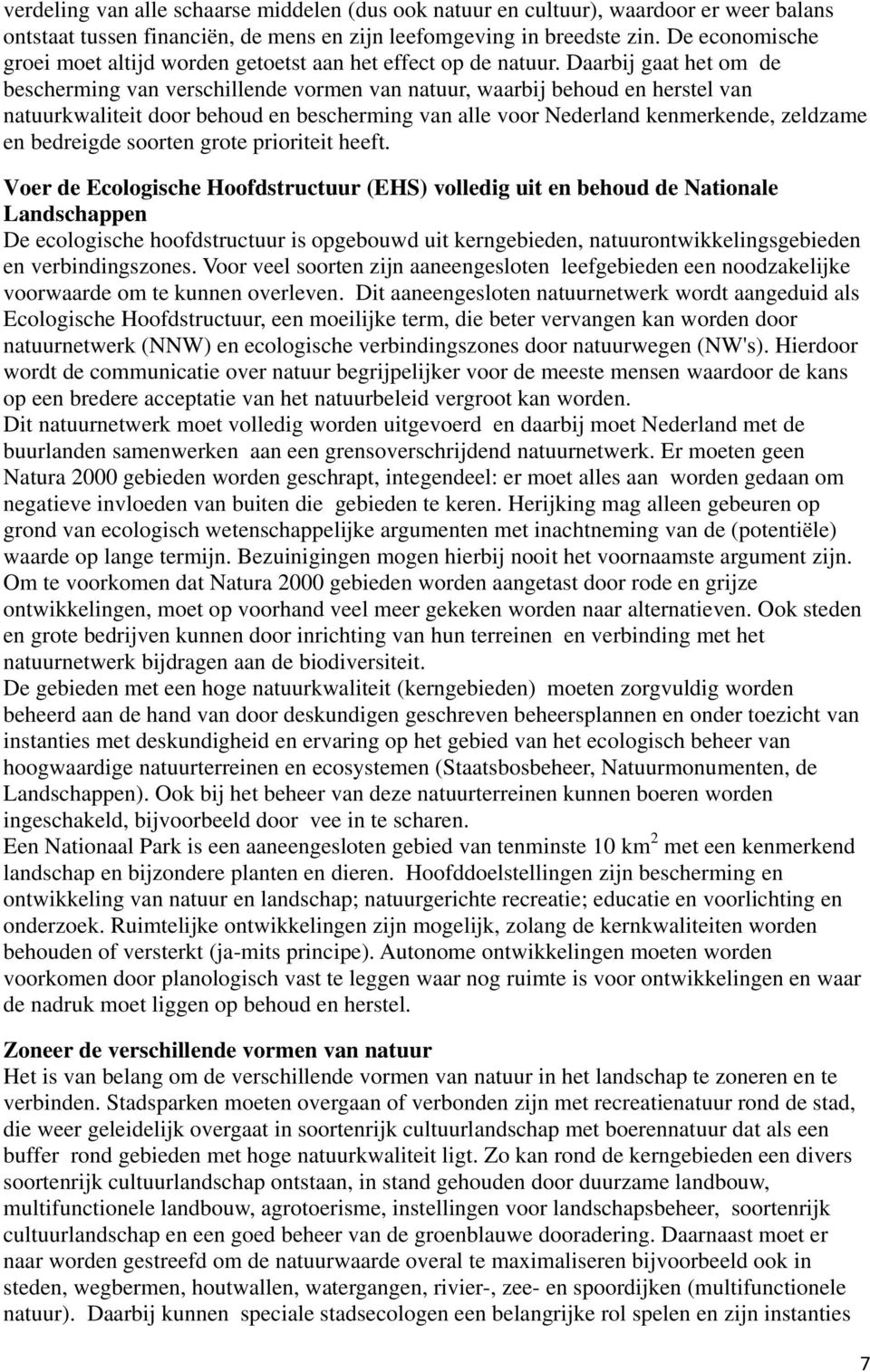 Daarbij gaat het om de bescherming van verschillende vormen van natuur, waarbij behoud en herstel van natuurkwaliteit door behoud en bescherming van alle voor Nederland kenmerkende, zeldzame en