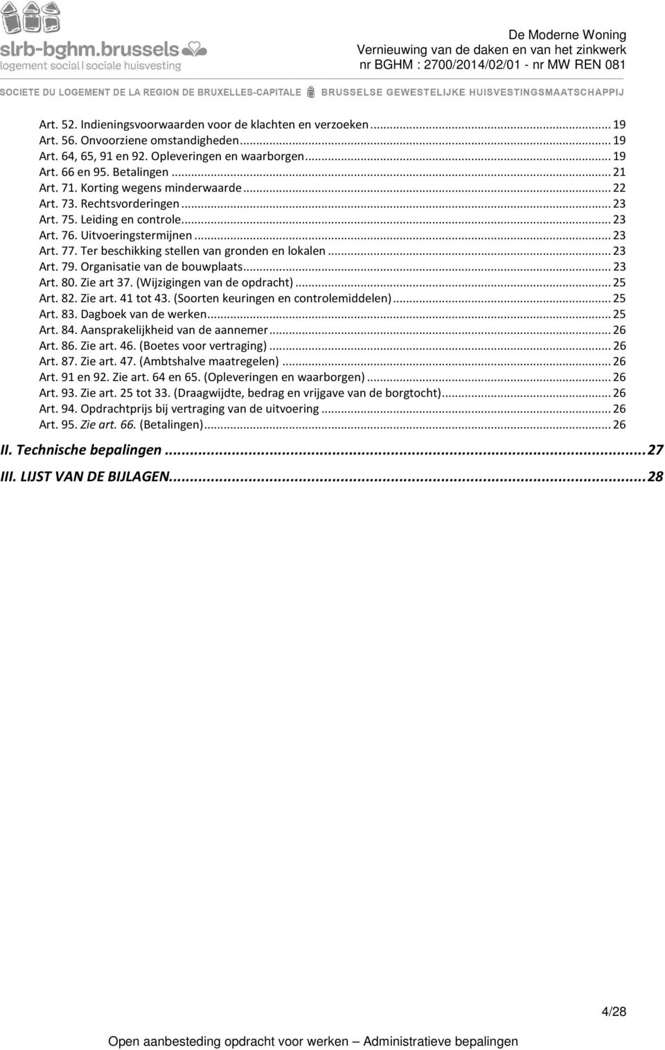 .. 23 Art. 79. Organisatie van de bouwplaats... 23 Art. 80. Zie art 37. (Wijzigingen van de opdracht)... 25 Art. 82. Zie art. 41 tot 43. (Soorten keuringen en controlemiddelen)... 25 Art. 83.