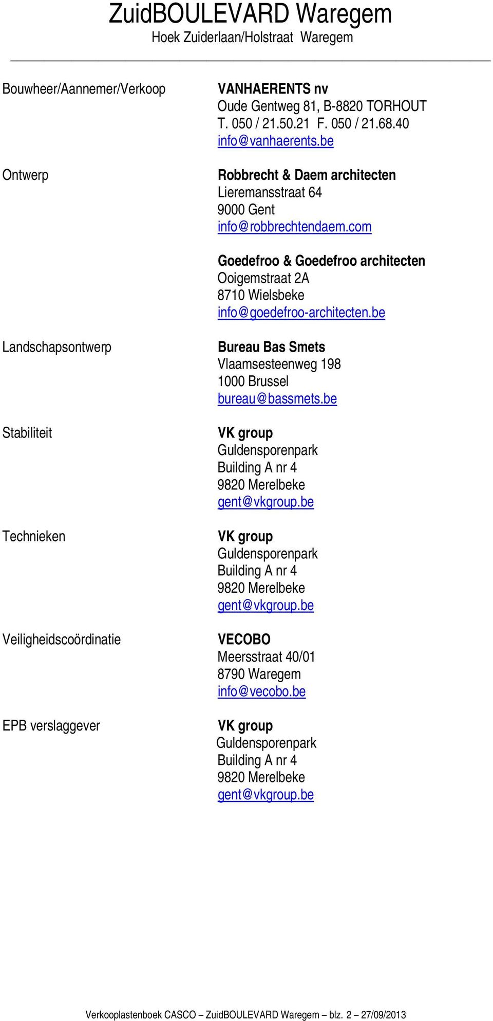 be Landschapsontwerp Stabiliteit Technieken Veiligheidscoördinatie EPB verslaggever Bureau Bas Smets Vlaamsesteenweg 198 1000 Brussel bureau@bassmets.