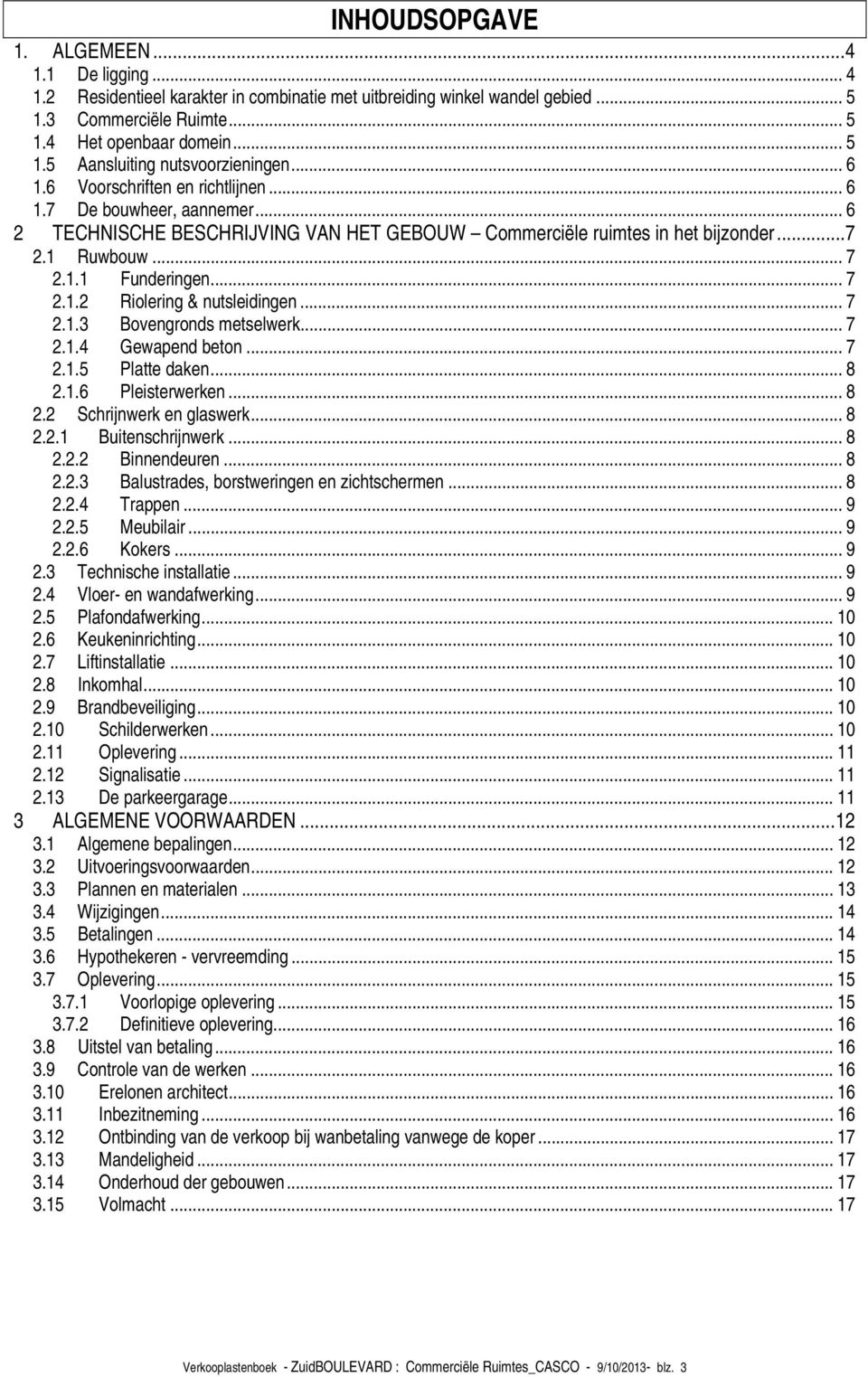 .. 7 2.1.3 Bovengronds metselwerk... 7 2.1.4 Gewapend beton... 7 2.1.5 Platte daken... 8 2.1.6 Pleisterwerken... 8 2.2 Schrijnwerk en glaswerk... 8 2.2.1 Buitenschrijnwerk... 8 2.2.2 Binnendeuren.