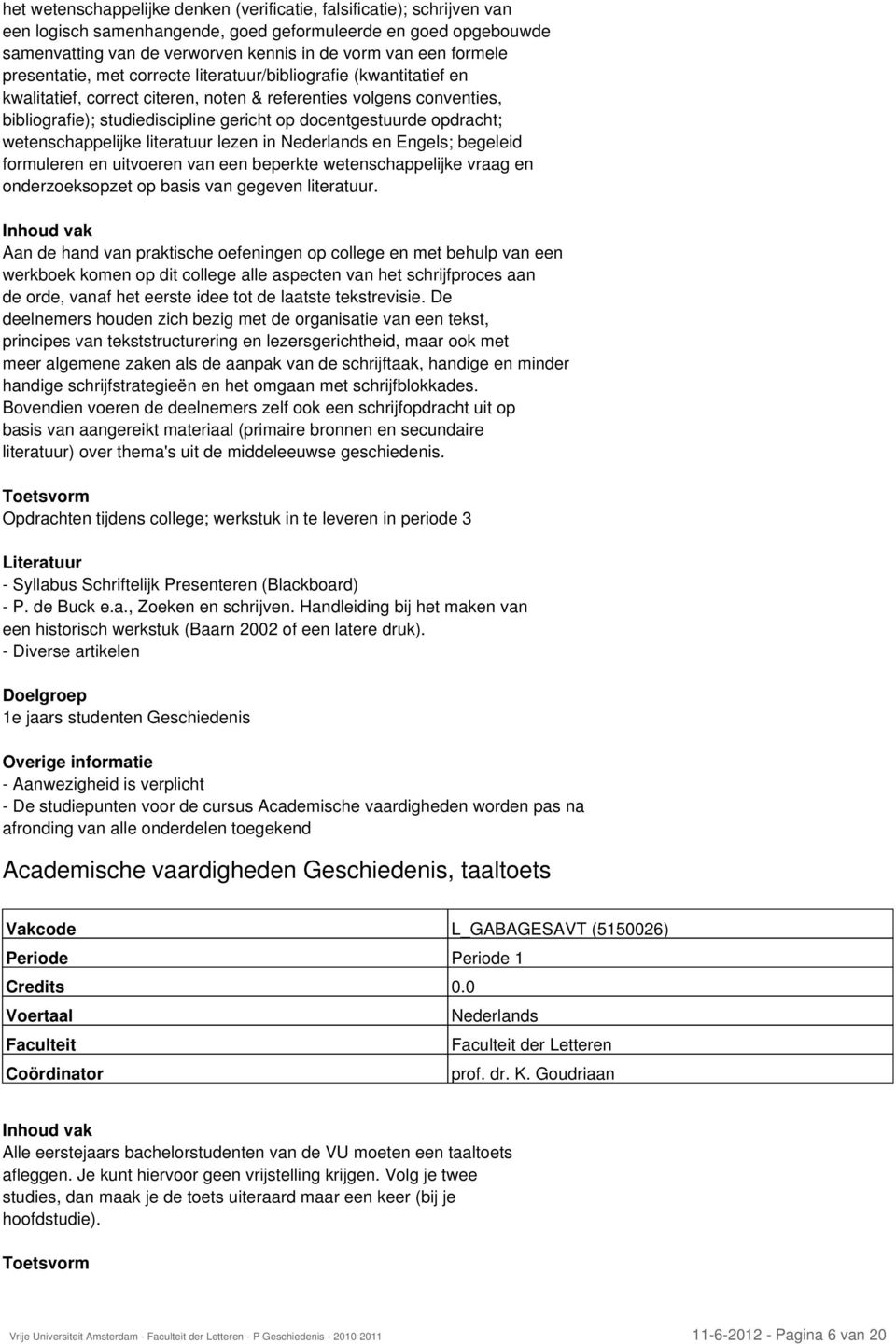 docentgestuurde opdracht; wetenschappelijke literatuur lezen in en Engels; begeleid formuleren en uitvoeren van een beperkte wetenschappelijke vraag en onderzoeksopzet op basis van gegeven literatuur.