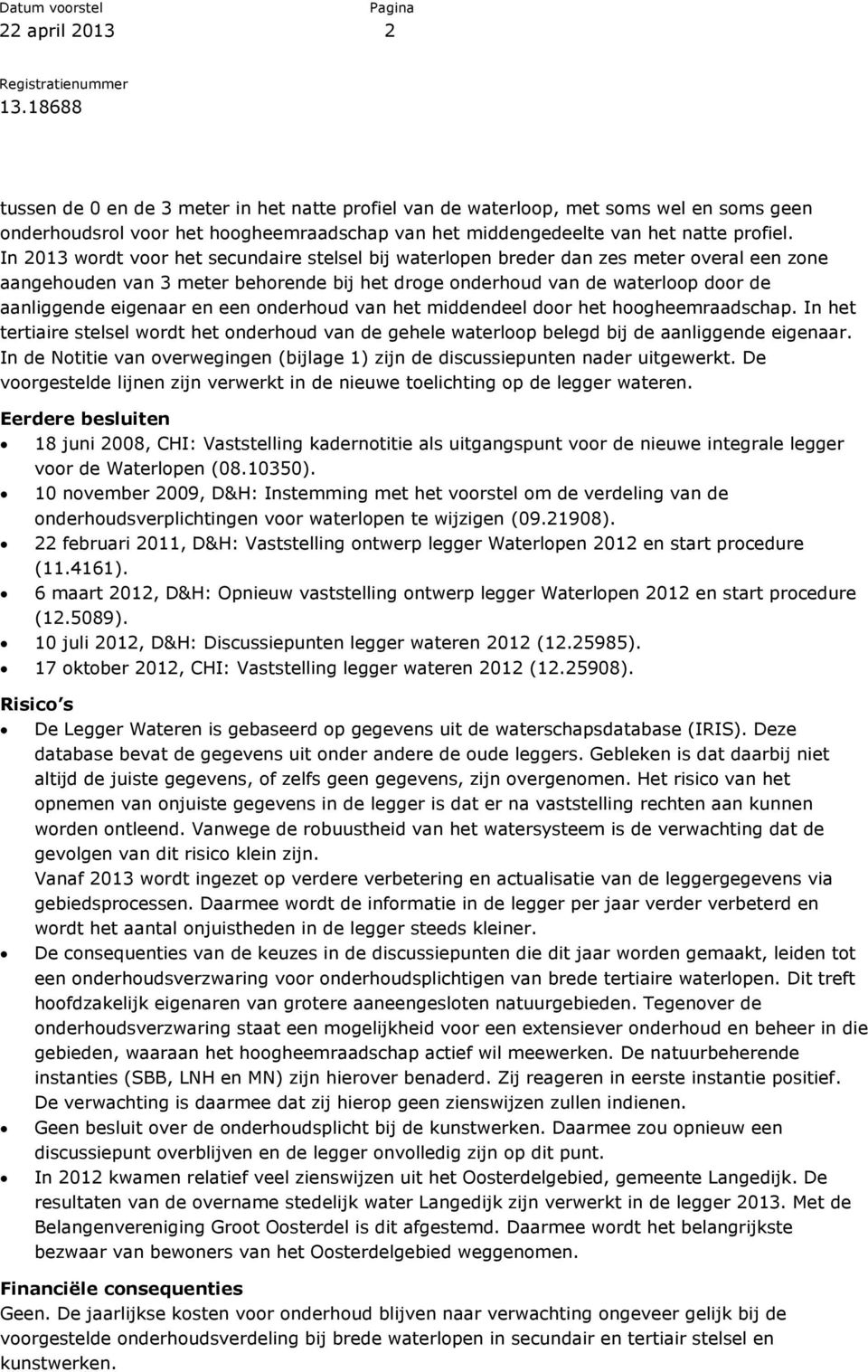 en een onderhoud van het middendeel door het hoogheemraadschap. In het tertiaire stelsel wordt het onderhoud van de gehele waterloop belegd bij de aanliggende eigenaar.