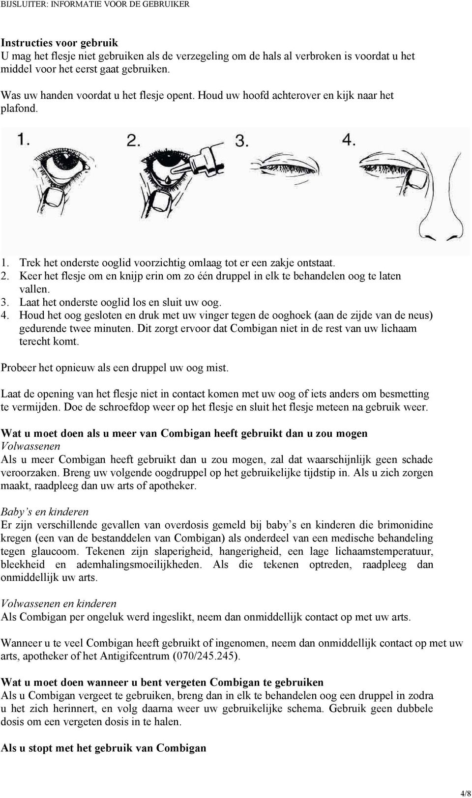 Keer het flesje om en knijp erin om zo één druppel in elk te behandelen oog te laten vallen. 3. Laat het onderste ooglid los en sluit uw oog. 4.