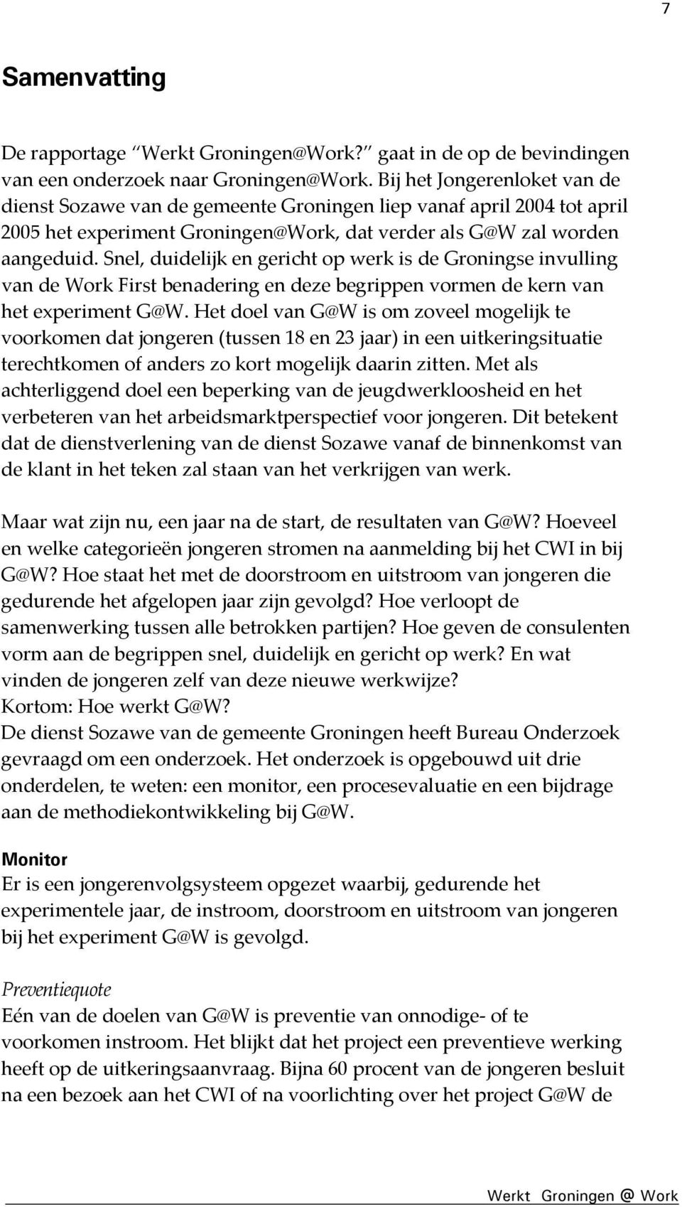 Snel, duidelijk en gericht op werk is de Groningse invulling van de Work First benadering en deze begrippen vormen de kern van het experiment G@W.