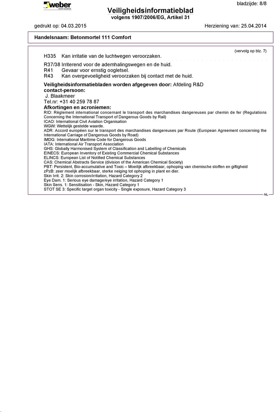 nr: +31 40 259 78 87 Afkortingen en acroniemen: RID: Règlement international concernant le transport des marchandises dangereuses par chemin de fer (Regulations Concerning the International Transport