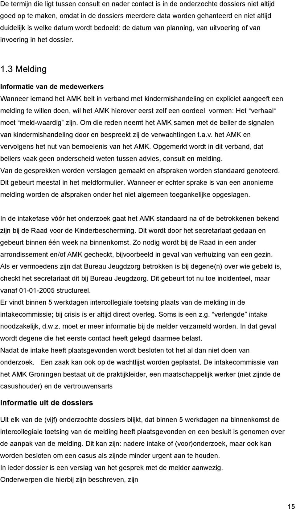 3 Melding Informatie van de medewerkers Wanneer iemand het AMK belt in verband met kindermishandeling en expliciet aangeeft een melding te willen doen, wil het AMK hierover eerst zelf een oordeel