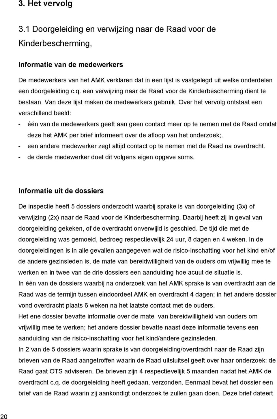 doorgeleiding c.q. een verwijzing naar de Raad voor de Kinderbescherming dient te bestaan. Van deze lijst maken de medewerkers gebruik.