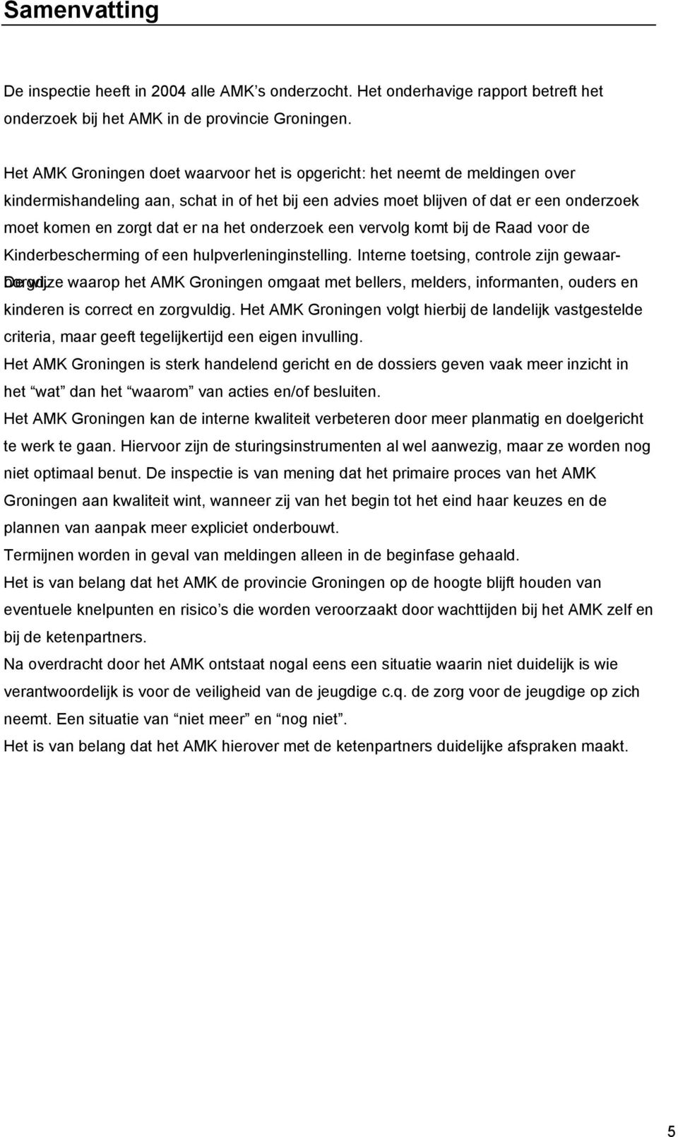 het onderzoek een vervolg komt bij de Raad voor de Kinderbescherming of een hulpverleninginstelling. Interne toetsing, controle zijn gewaarborgd.