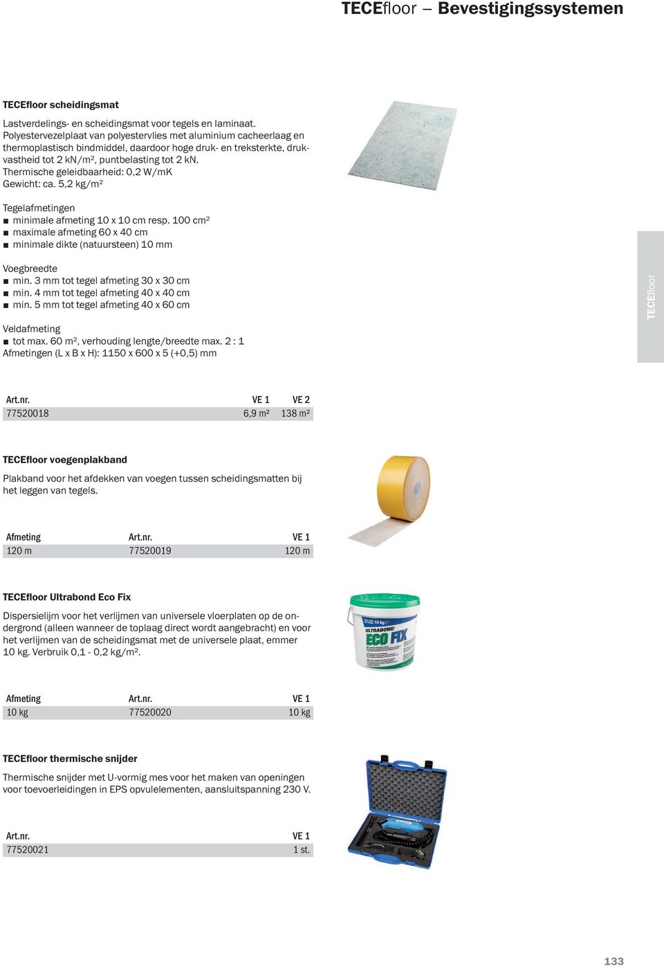 Thermische geleidbaarheid: 0,2 W/mK Gewicht: ca. 5,2 kg/m² Tegelafmetingen minimale afmeting 10 x 10 cm resp. 100 cm² maximale afmeting 60 x 40 cm minimale dikte (natuursteen) 10 mm Voegbreedte min.