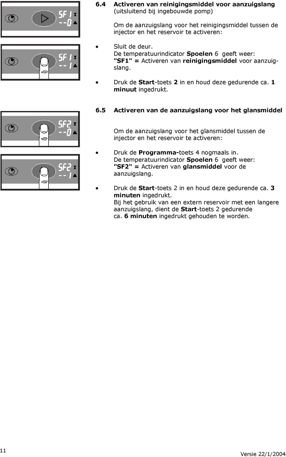 geeft weer: "SF1" = Activeren van reinigingsmiddel voor aanzuigslang. Druk de Start-toets 2 in en houd deze gedurende ca. 1 minuut ingedrukt. 6.