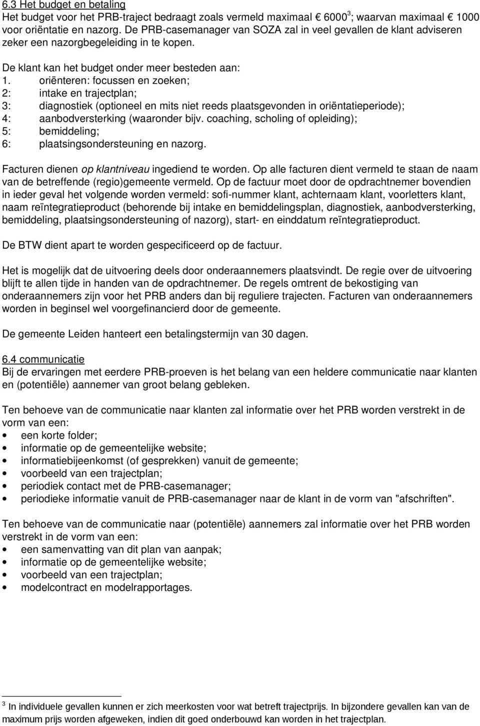 oriënteren: focussen en zoeken; 2: intake en trajectplan; 3: diagnostiek (optioneel en mits niet reeds plaatsgevonden in oriëntatieperiode); 4: aanbodversterking (waaronder bijv.