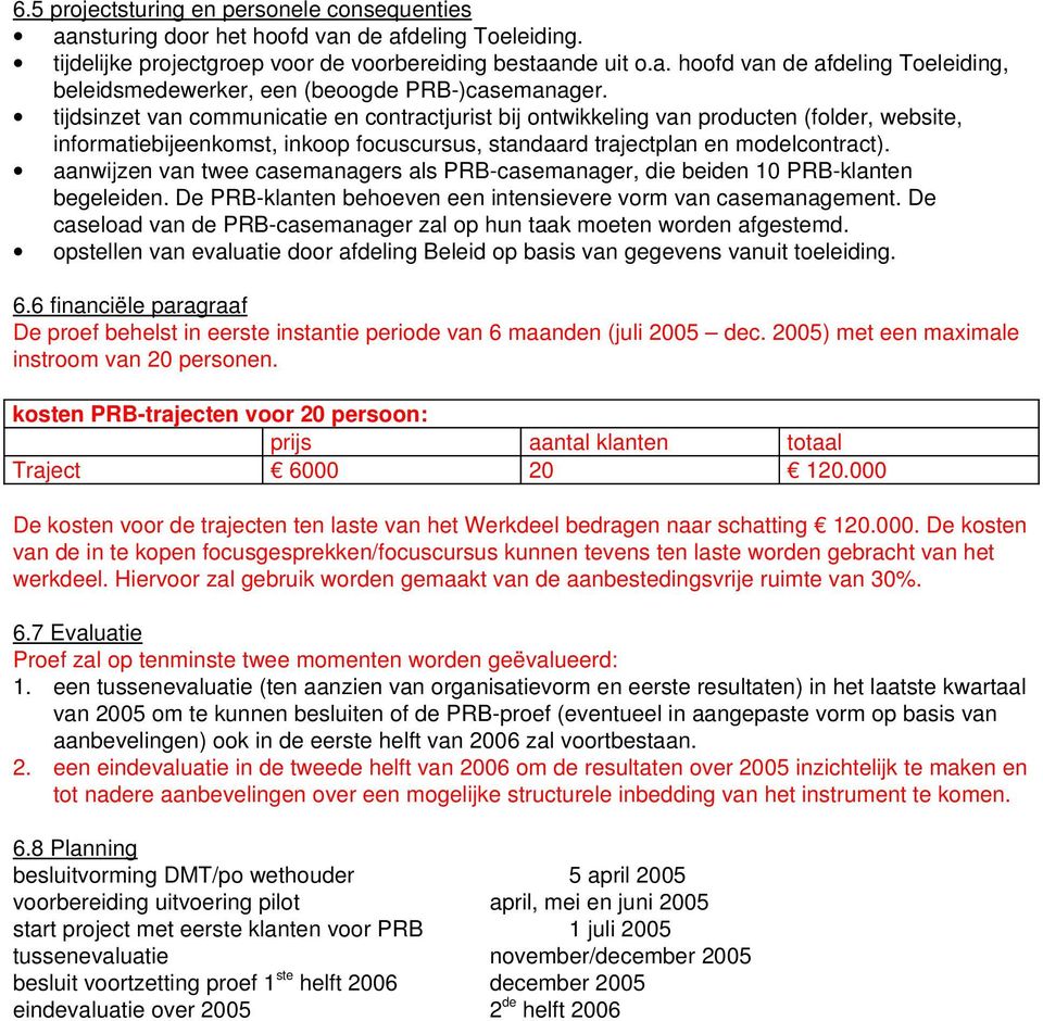 aanwijzen van twee casemanagers als PRB casemanager, die beiden 10 PRB klanten begeleiden. De PRB klanten behoeven een intensievere vorm van casemanagement.