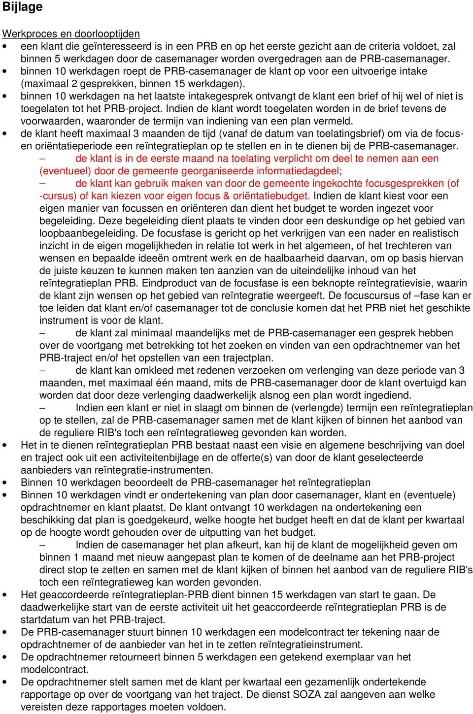 binnen 10 werkdagen na het laatste intakegesprek ontvangt de klant een brief of hij wel of niet is toegelaten tot het PRB project.