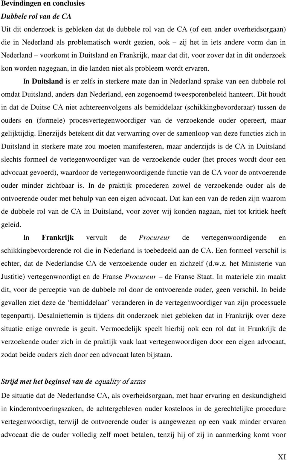 In Duitsland is er zelfs in sterkere mate dan in Nederland sprake van een dubbele rol omdat Duitsland, anders dan Nederland, een zogenoemd tweesporenbeleid hanteert.