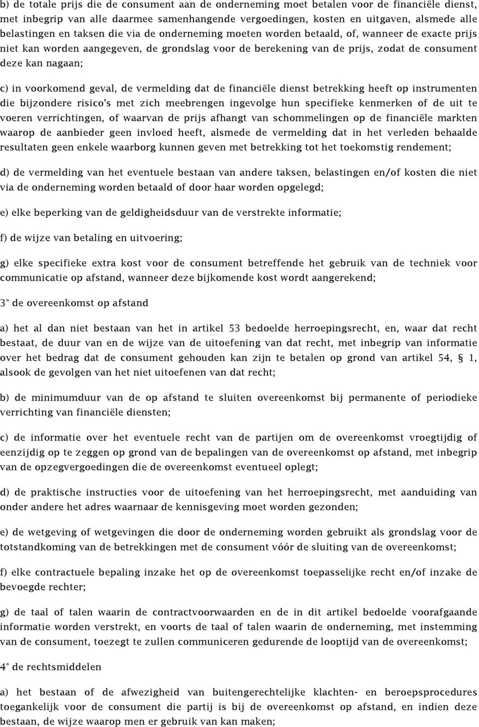 voorkomend geval, de vermelding dat de financiële dienst betrekking heeft op instrumenten die bijzondere risico's met zich meebrengen ingevolge hun specifieke kenmerken of de uit te voeren