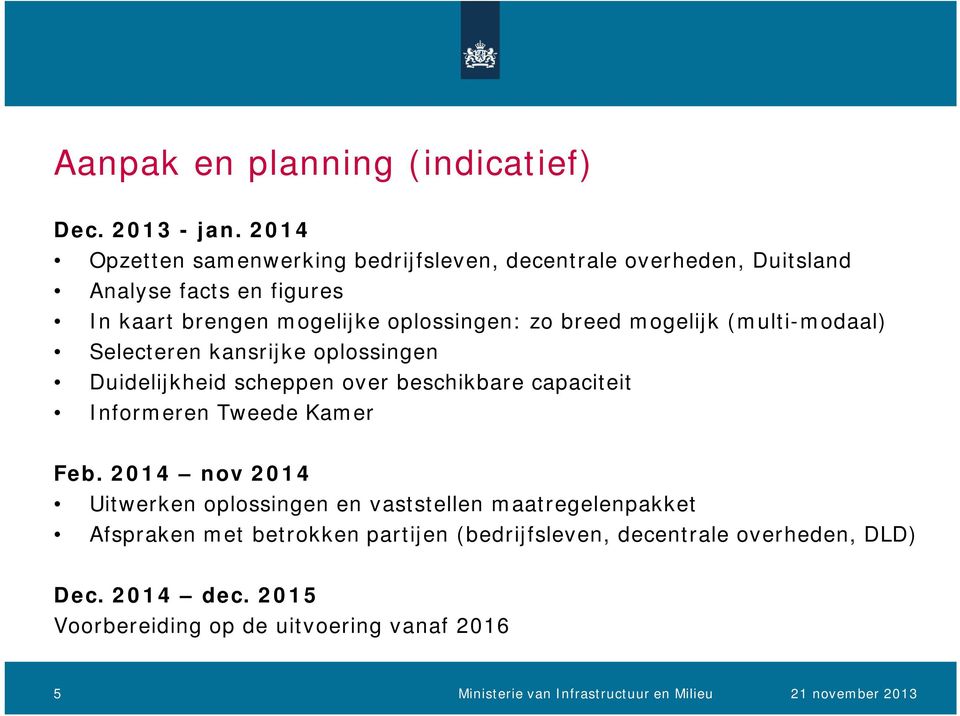 mogelijk (multi-modaal) Selecteren kansrijke oplossingen Duidelijkheid scheppen over beschikbare capaciteit Informeren Tweede Kamer Feb.