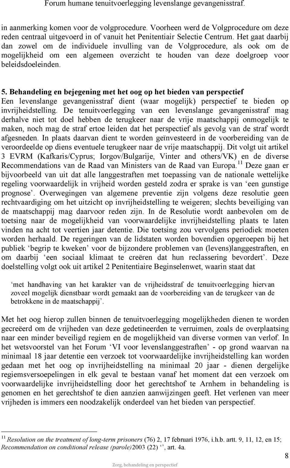 Behandeling en bejegening met het oog op het bieden van perspectief Een levenslange gevangenisstraf dient (waar mogelijk) perspectief te bieden op invrijheidstelling.