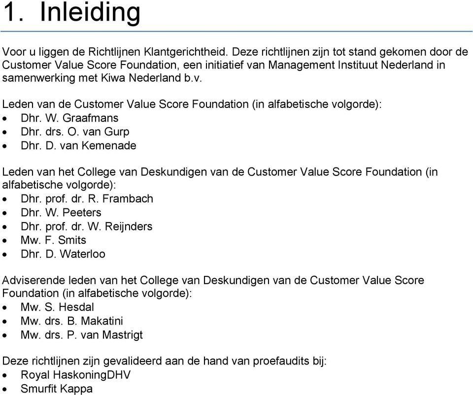 W. Graafmans Dhr. drs. O. van Gurp Dhr. D. van Kemenade Leden van het College van Deskundigen van de Customer Value Score Foundation (in alfabetische volgorde): Dhr. prof. dr. R. Frambach Dhr. W.