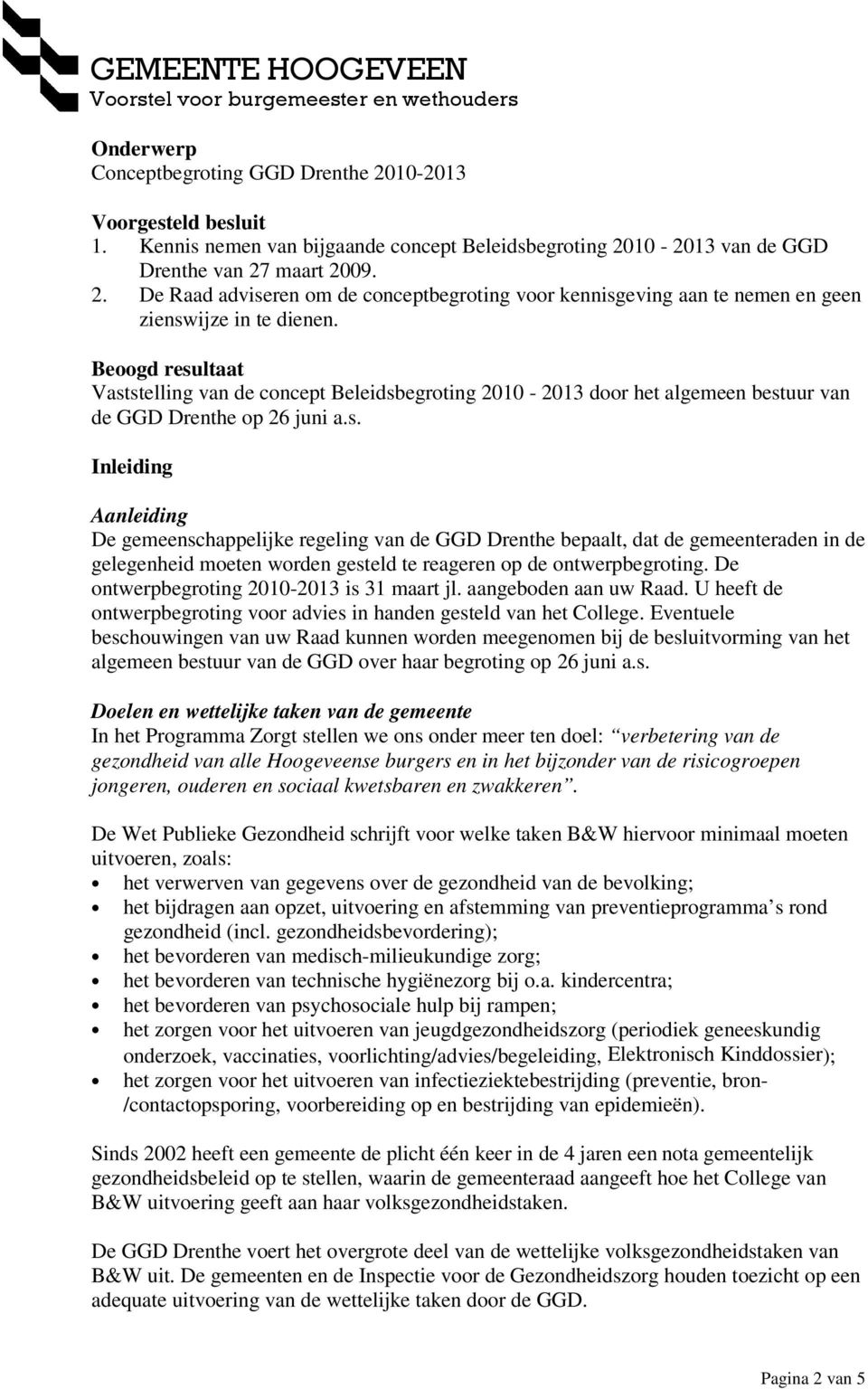 De ontwerpbegroting 2010-2013 is 31 maart jl. aangeboden aan uw Raad. U heeft de ontwerpbegroting voor advies in handen gesteld van het College.