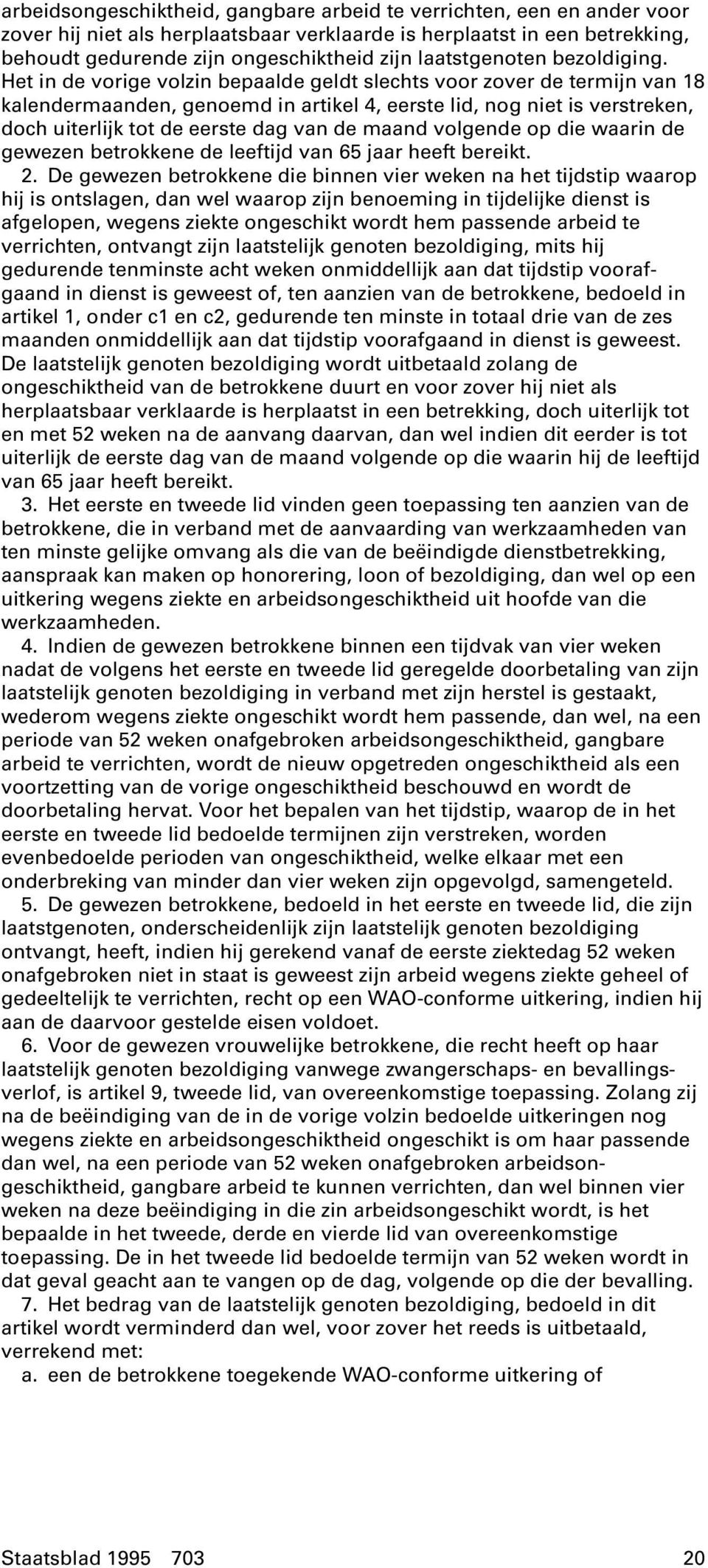 Het in de vorige volzin bepaalde geldt slechts voor zover de termijn van 18 kalendermaanden, genoemd in artikel 4, eerste lid, nog niet is verstreken, doch uiterlijk tot de eerste dag van de maand