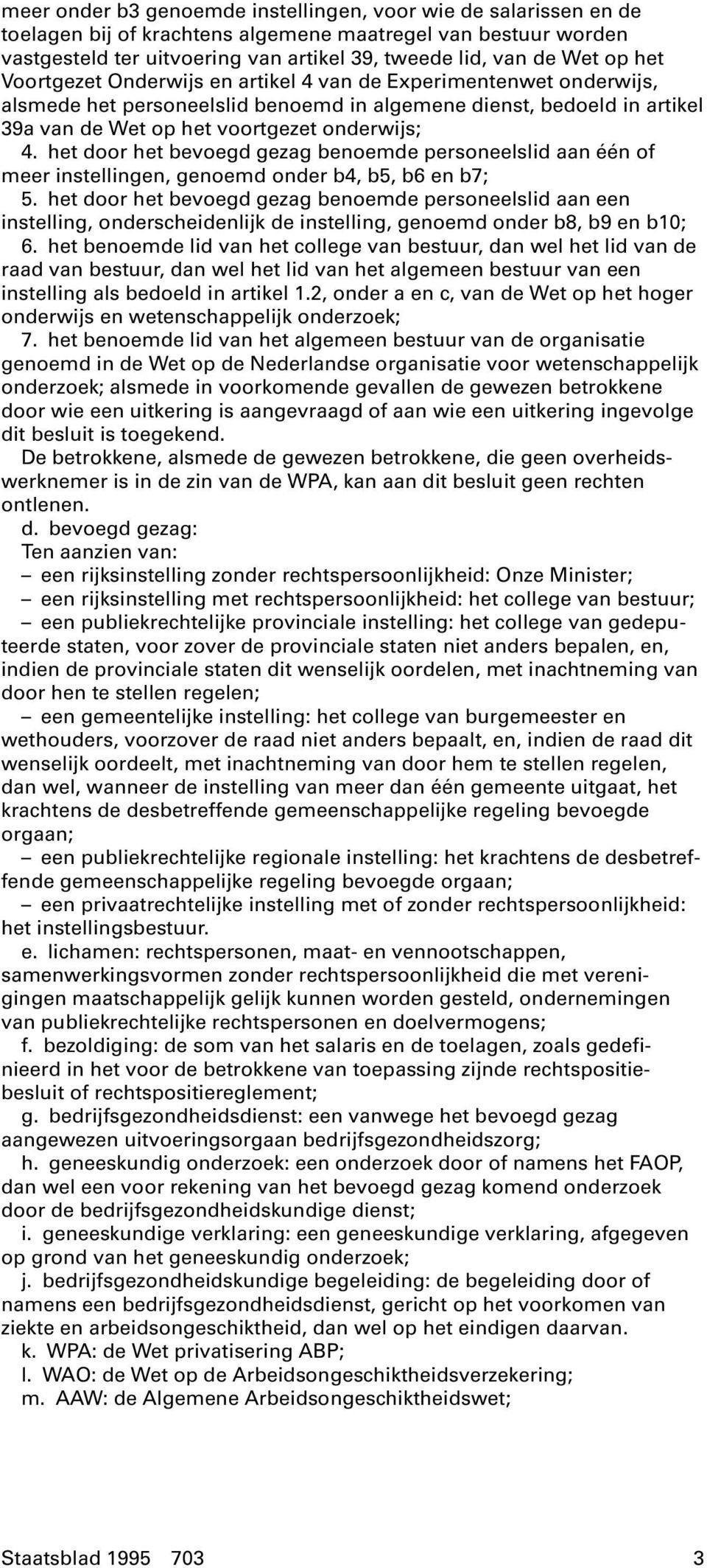 het door het bevoegd gezag benoemde personeelslid aan één of meer instellingen, genoemd onder b4, b5, b6 en b7; 5.