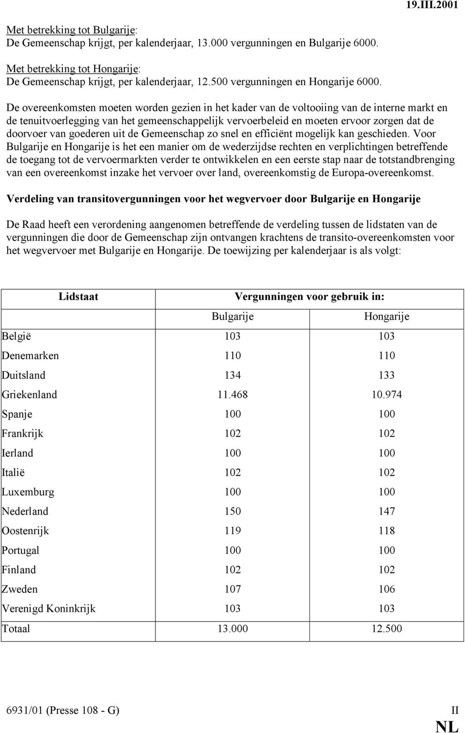 De overeenkomsten moeten worden gezien in het kader van de voltooiing van de interne markt en de tenuitvoerlegging van het gemeenschappelijk vervoerbeleid en moeten ervoor zorgen dat de doorvoer van