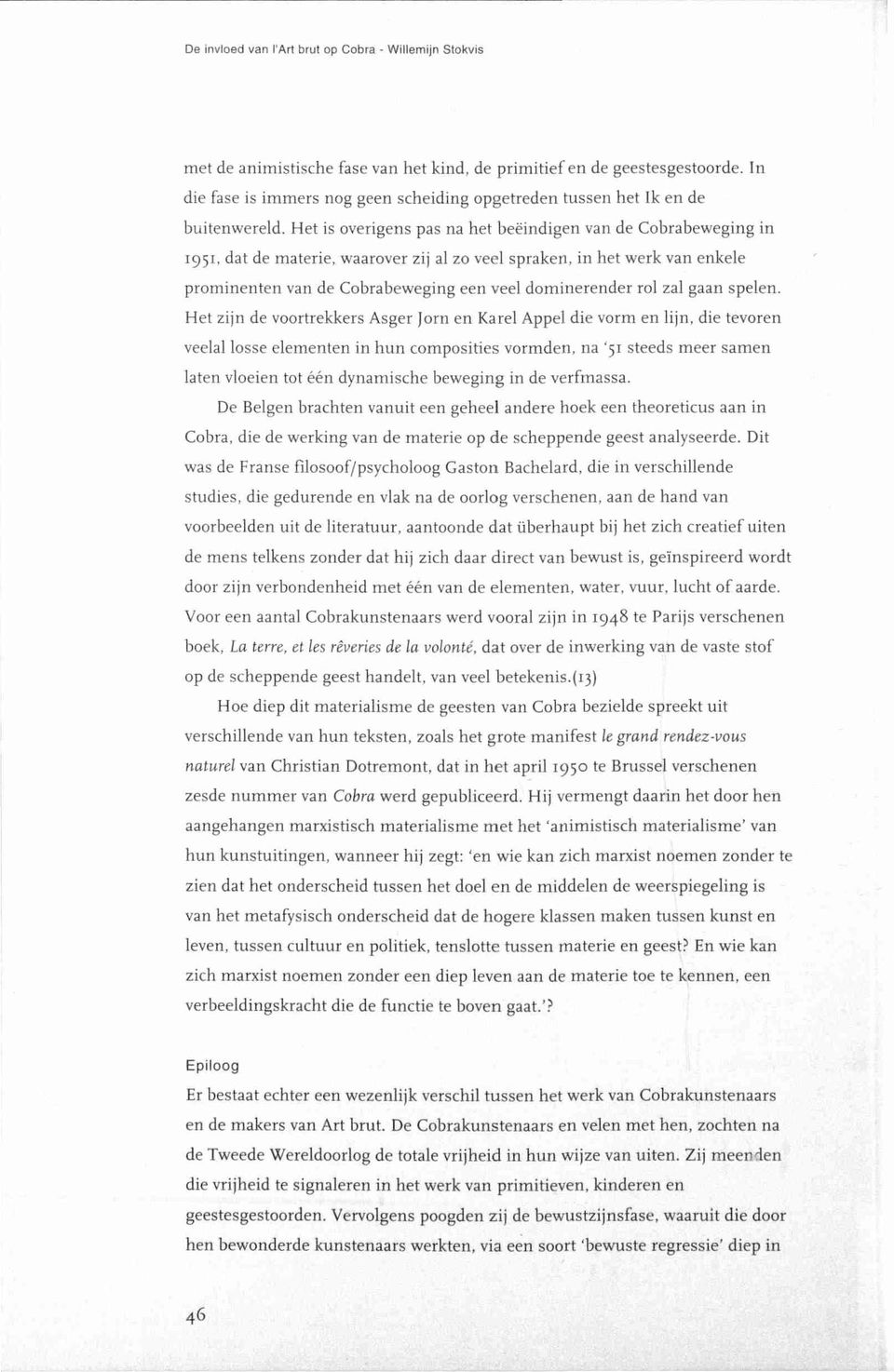 Het is overigens pas na het beeindigen van de Cobrabeweging in 1951, dat de materie, waarover zij al zo veel spraken, in het werk van enkele prominenten van de Cobrabeweging een veel dominerender rol