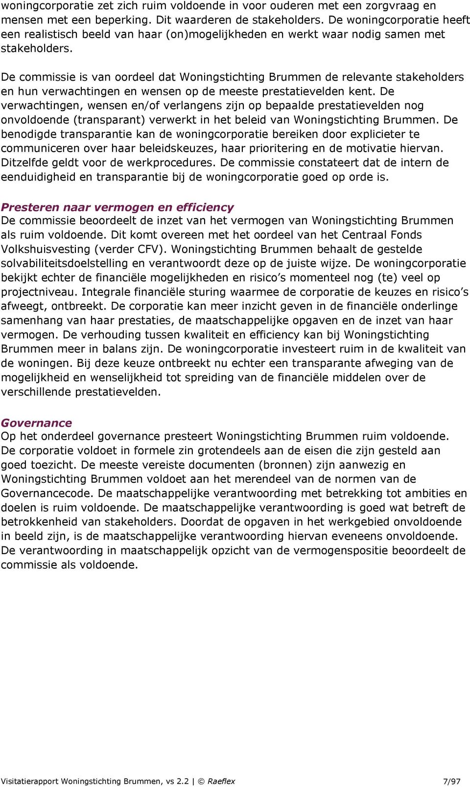 De commissie is van oordeel dat Woningstichting Brummen de relevante stakeholders en hun verwachtingen en wensen op de meeste prestatievelden kent.