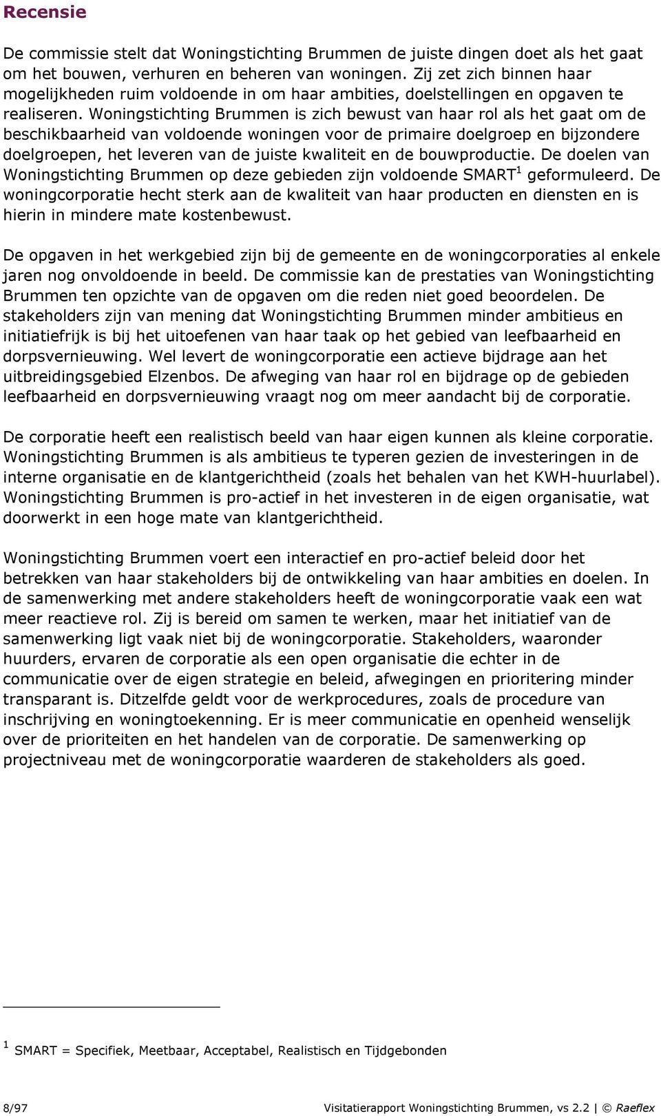 Woningstichting Brummen is zich bewust van haar rol als het gaat om de beschikbaarheid van voldoende woningen voor de primaire doelgroep en bijzondere doelgroepen, het leveren van de juiste kwaliteit