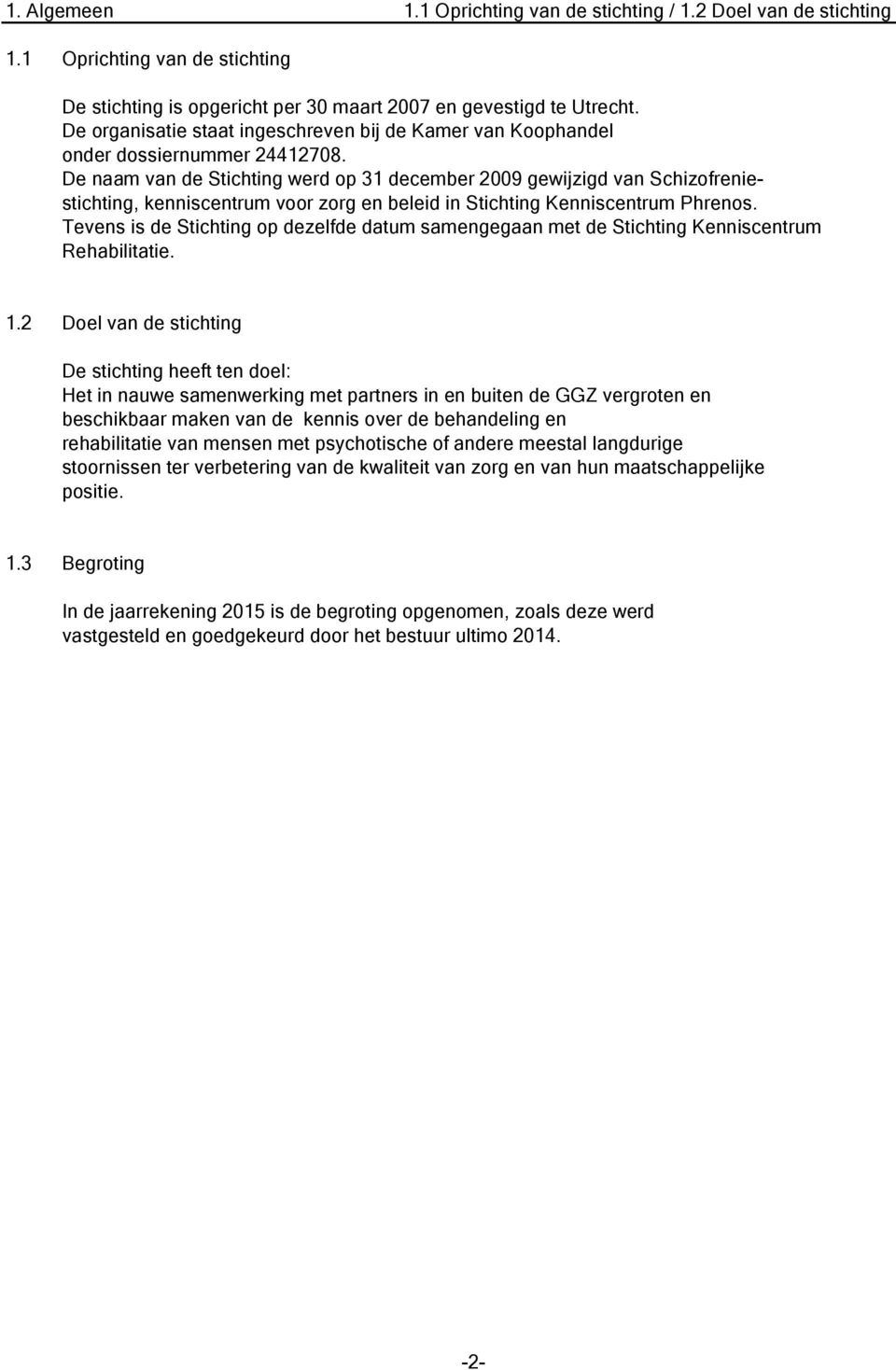 De naam van de Stichting werd op 31 december 2009 gewijzigd van Schizofreniestichting, kenniscentrum voor zorg en beleid in Stichting Kenniscentrum Phrenos.