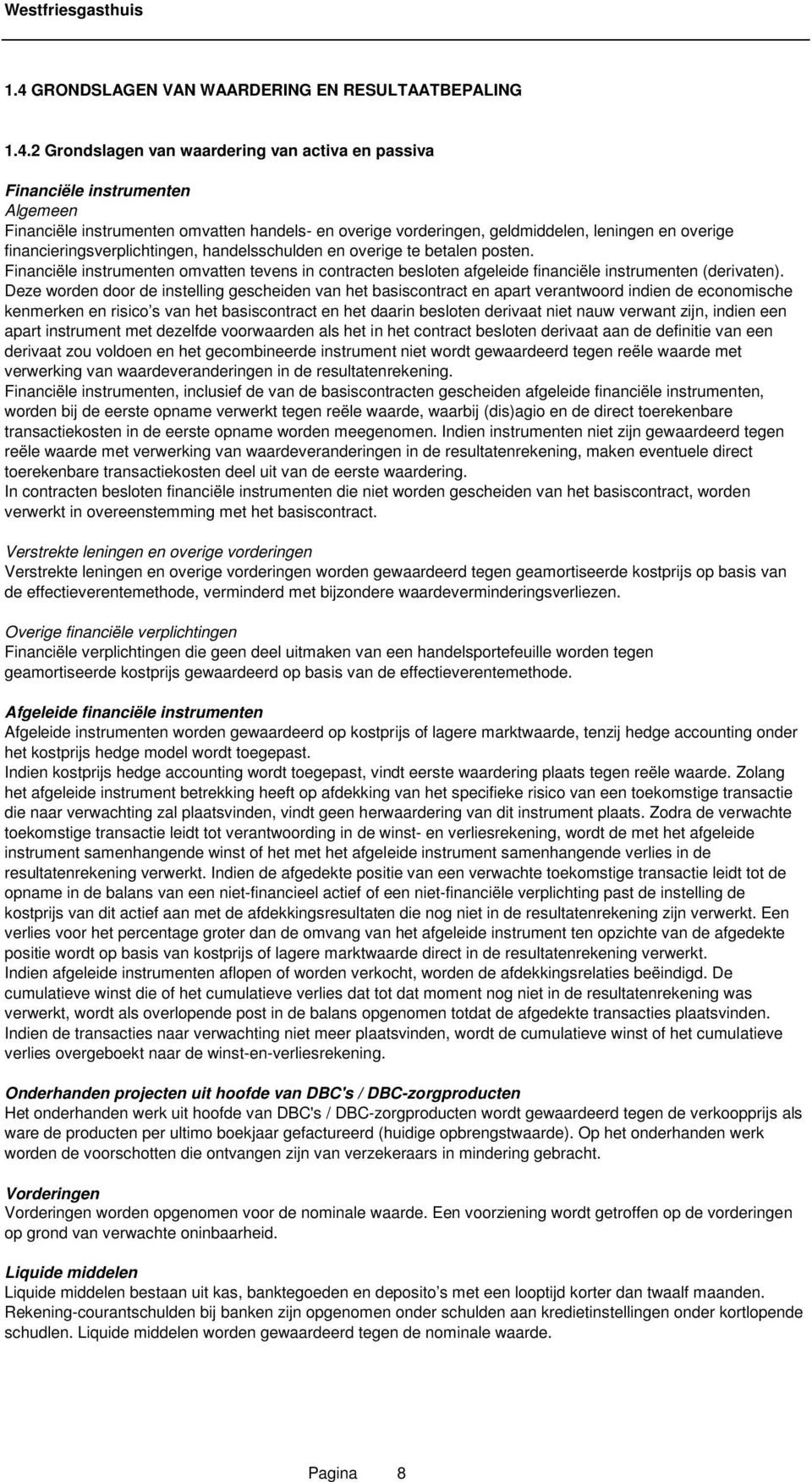 Financiële instrumenten omvatten tevens in contracten besloten afgeleide financiële instrumenten (derivaten).