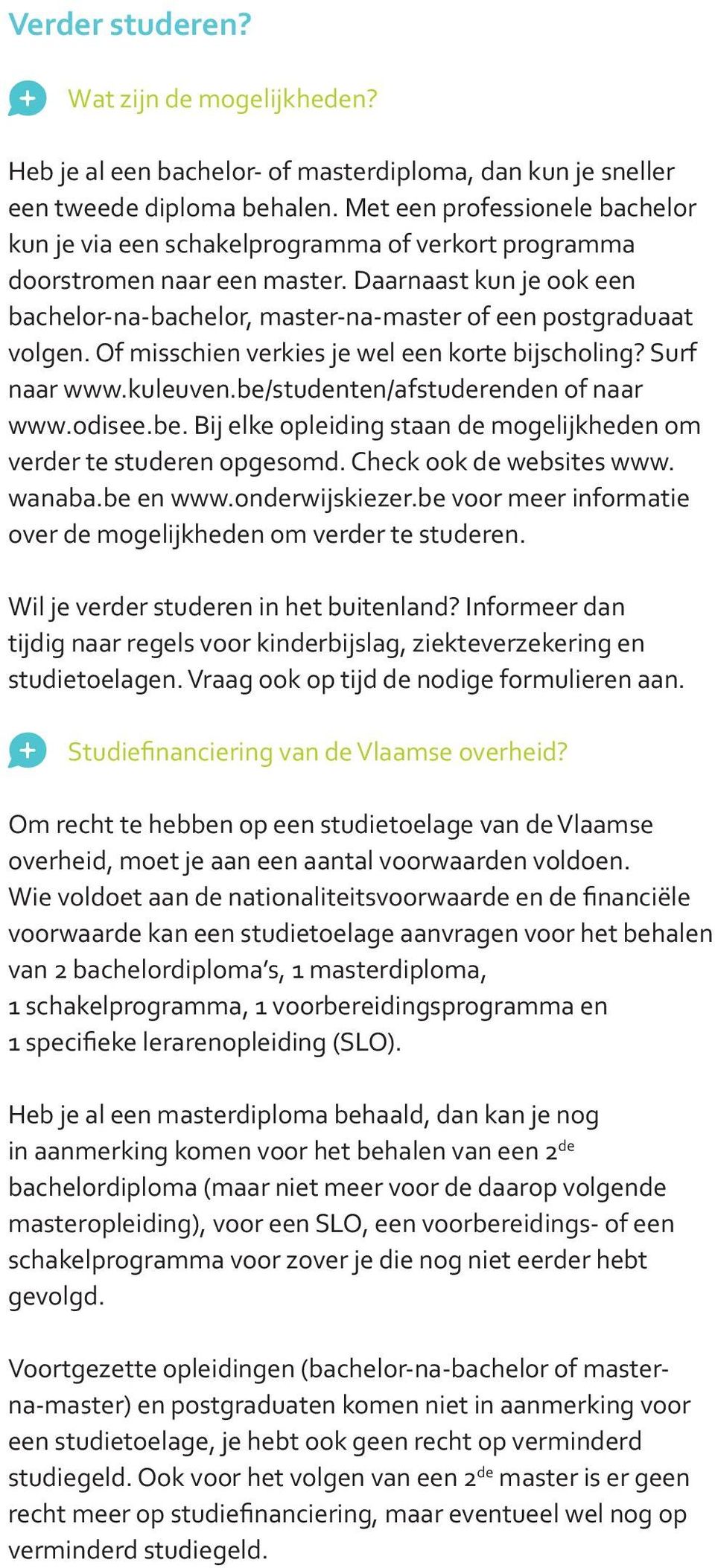 Daarnaast kun je ook een bachelor-na-bachelor, master-na-master of een postgraduaat volgen. Of misschien verkies je wel een korte bijscholing? Surf naar www.kuleuven.