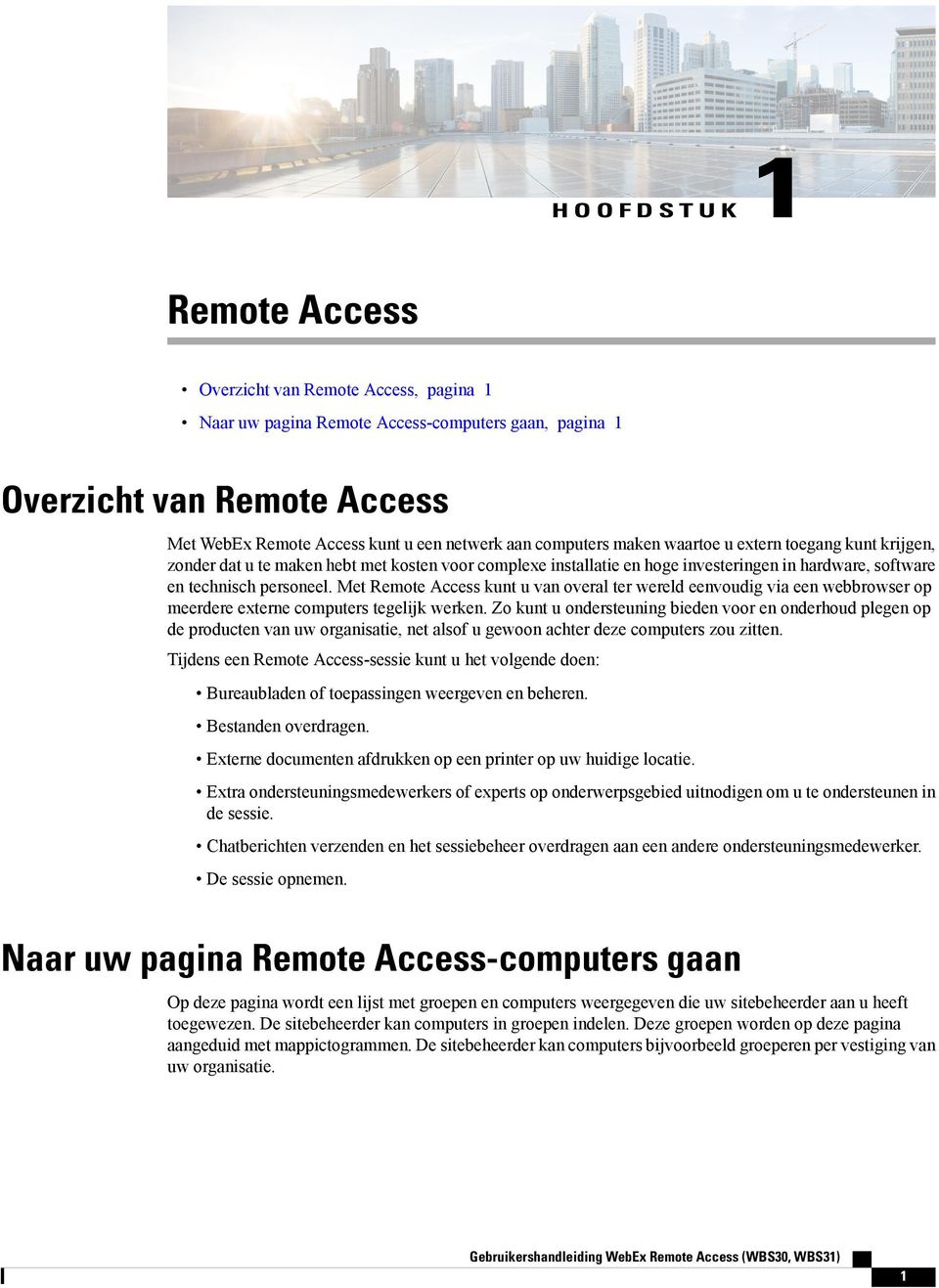 Met Remote Access kunt u van overal ter wereld eenvoudig via een webbrowser op meerdere externe computers tegelijk werken.