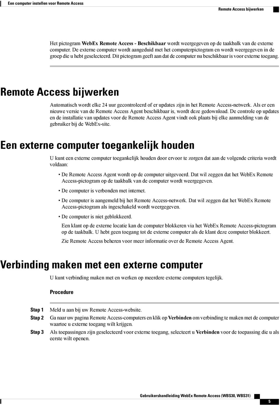 Remote Access bijwerken Automatisch wordt elke 24 uur gecontroleerd of er updates zijn in het Remote Access-netwerk.