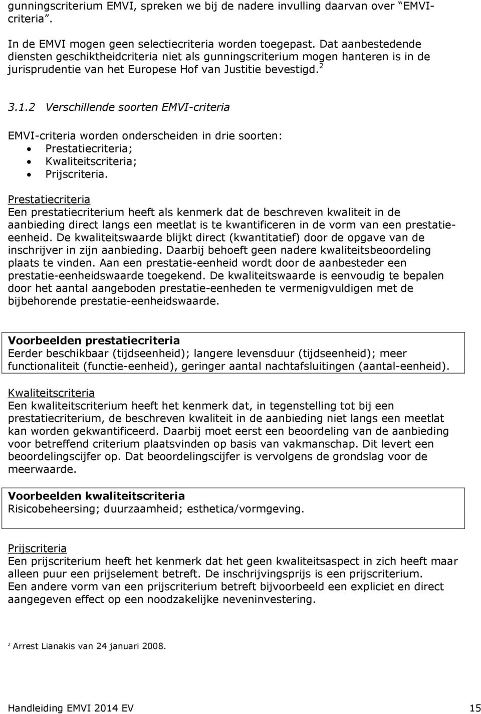 2 Verschillende soorten EMVI-criteria EMVI-criteria worden onderscheiden in drie soorten: Prestatiecriteria; Kwaliteitscriteria; Prijscriteria.