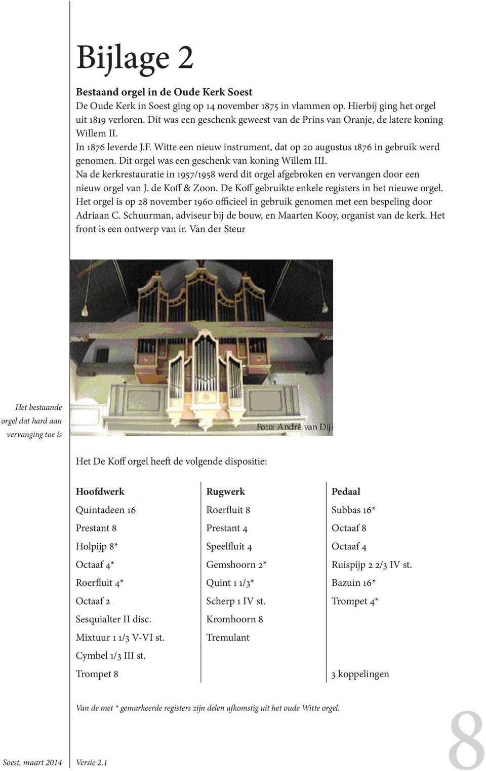 Dit orgel was een geschenk van koning Willem III. Na de kerkrestauratie in 1957/1958 werd dit orgel afgebroken en vervangen door een nieuw orgel van J. de Koff & Zoon.