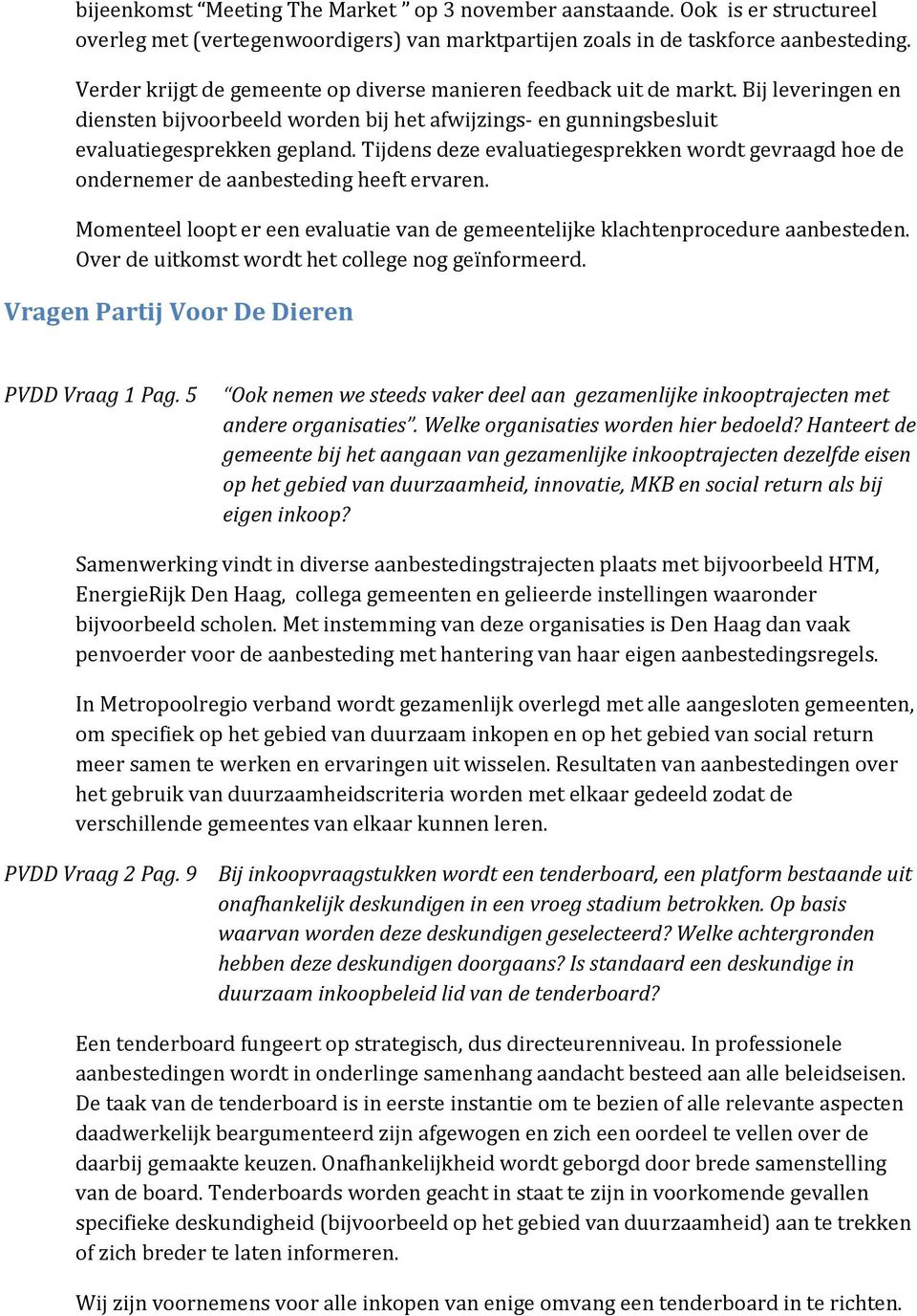 Tijdens deze evaluatiegesprekken wordt gevraagd hoe de ondernemer de aanbesteding heeft ervaren. Momenteel loopt er een evaluatie van de gemeentelijke klachtenprocedure aanbesteden.