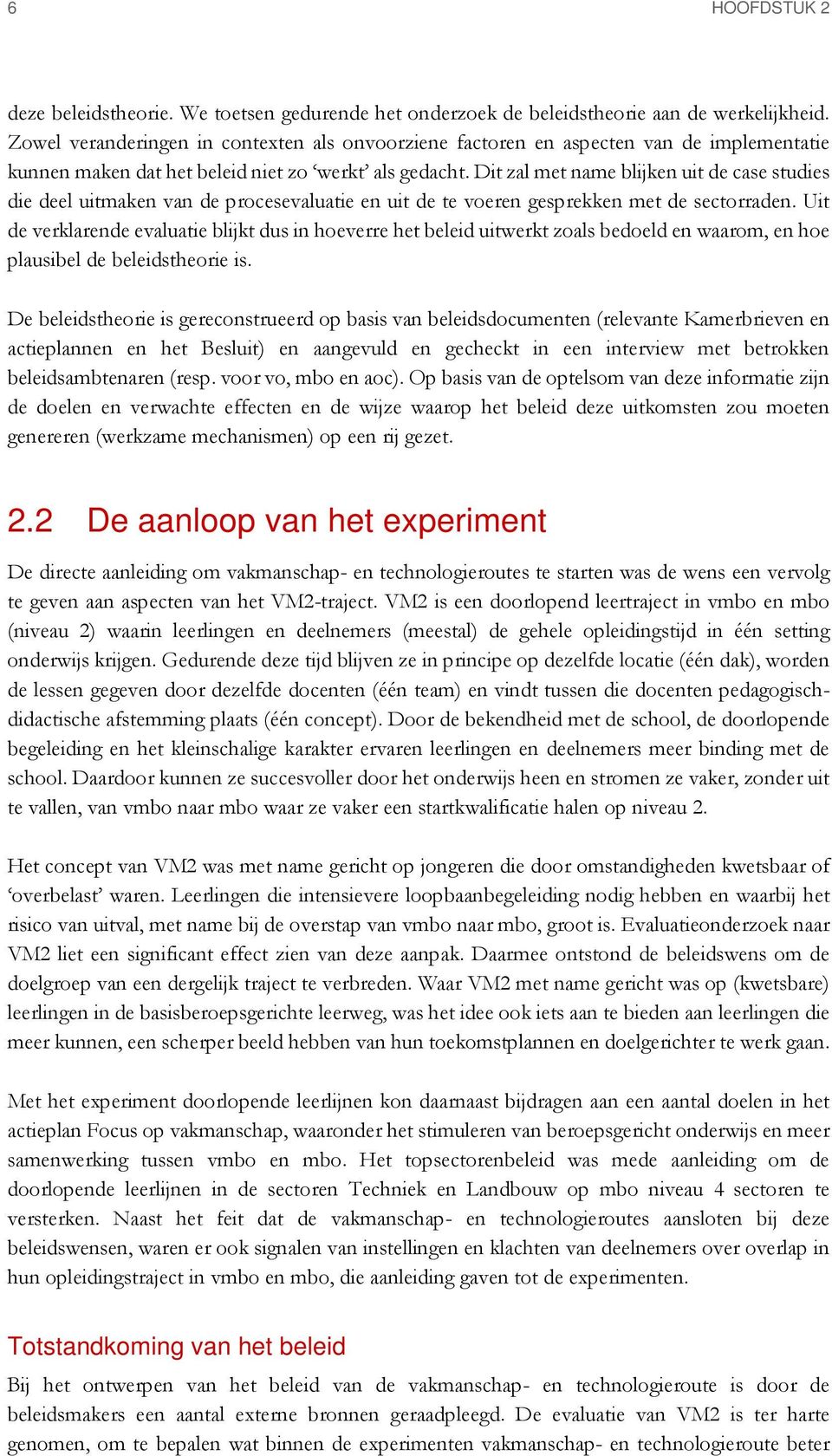 Dit zal met name blijken uit de case studies die deel uitmaken van de procesevaluatie en uit de te voeren gesprekken met de sectorraden.