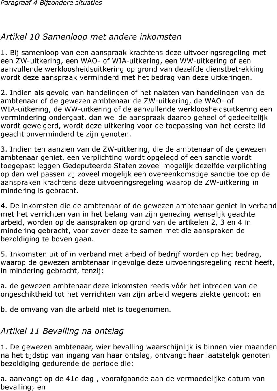 dienstbetrekking wordt deze aanspraak verminderd met het bedrag van deze uitkeringen. 2.