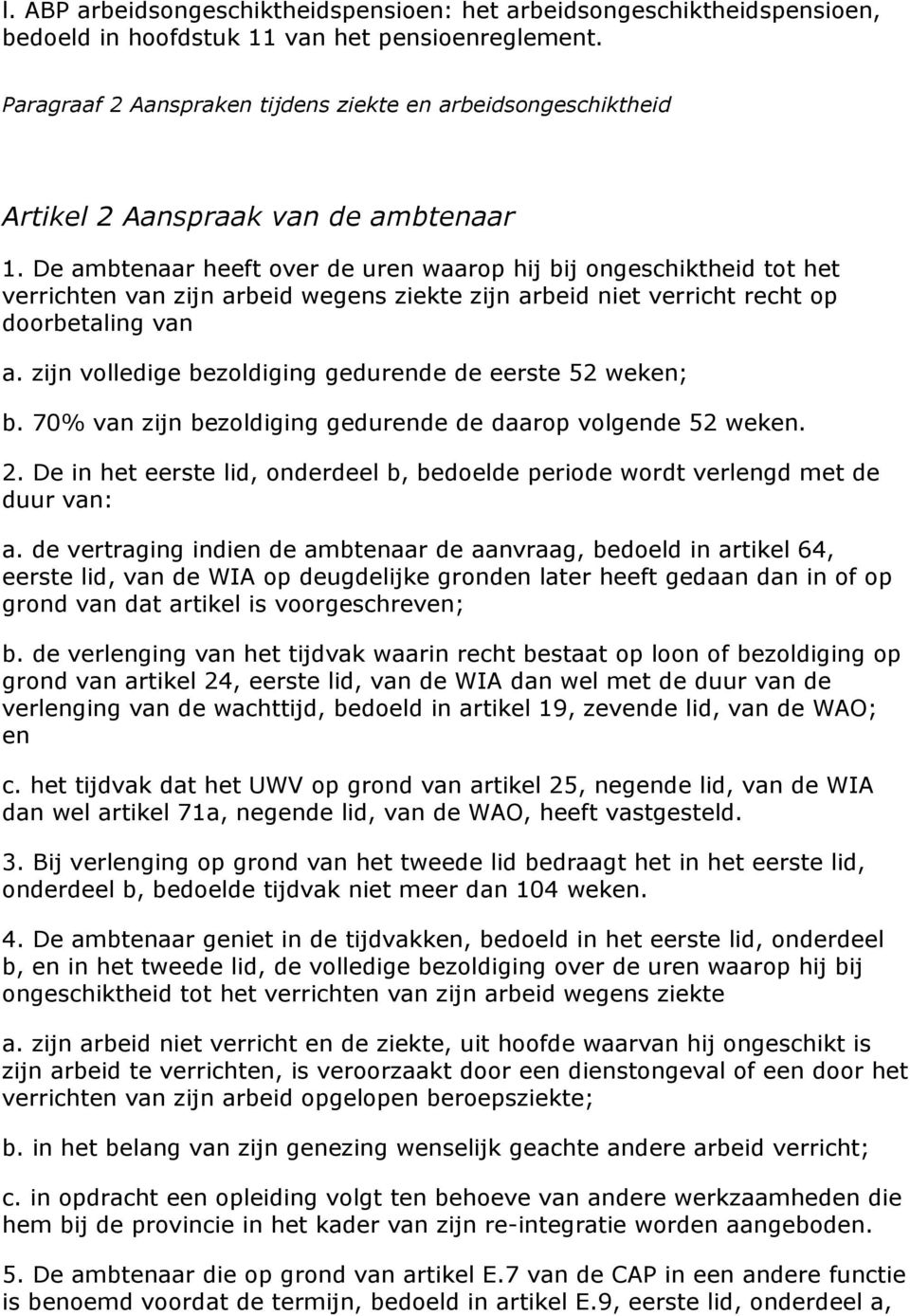 De ambtenaar heeft over de uren waarop hij bij ongeschiktheid tot het verrichten van zijn arbeid wegens ziekte zijn arbeid niet verricht recht op doorbetaling van a.