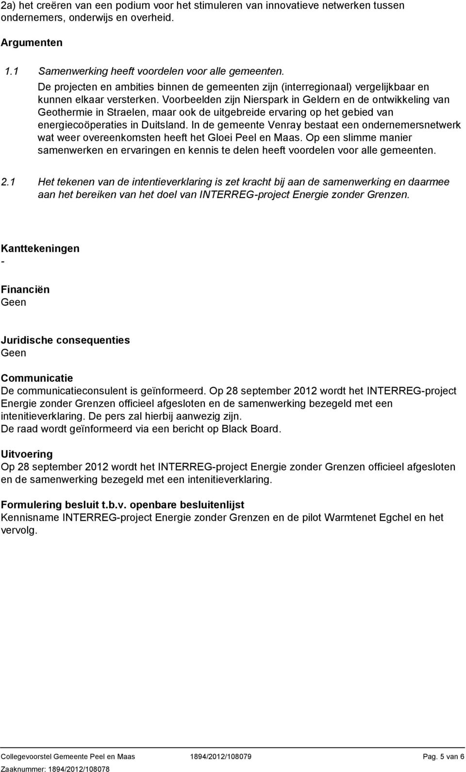 Voorbeelden zijn Nierspark in Geldern en de ontwikkeling van Geothermie in Straelen, maar ook de uitgebreide ervaring op het gebied van energiecoöperaties in Duitsland.