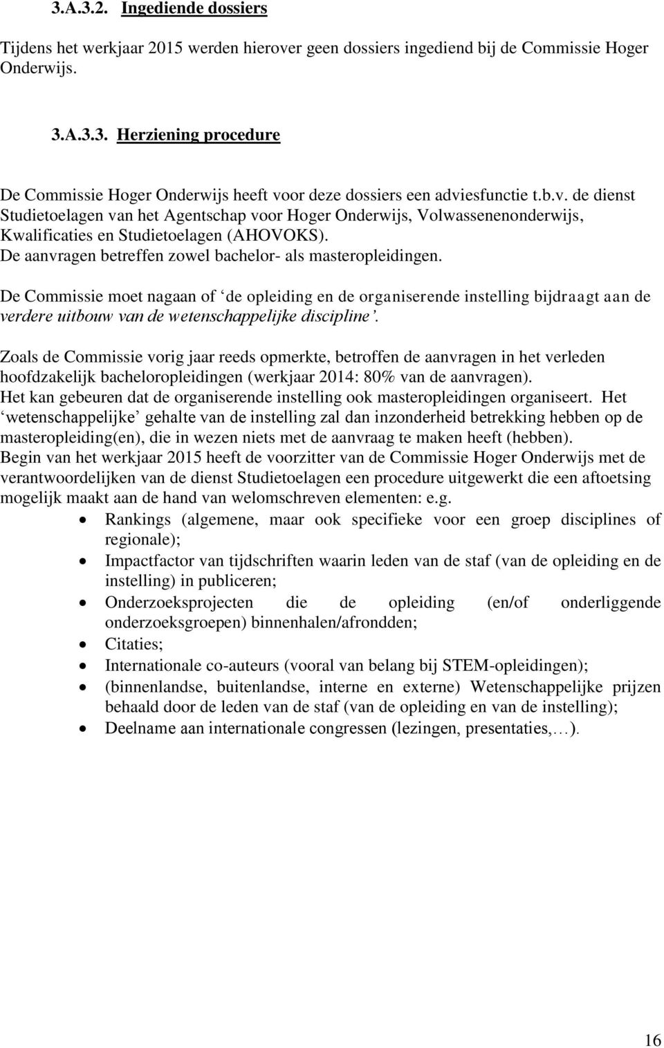 De Commissie moet nagaan of de opleiding en de organiserende instelling bijdraagt aan de verdere uitbouw van de wetenschappelijke discipline.