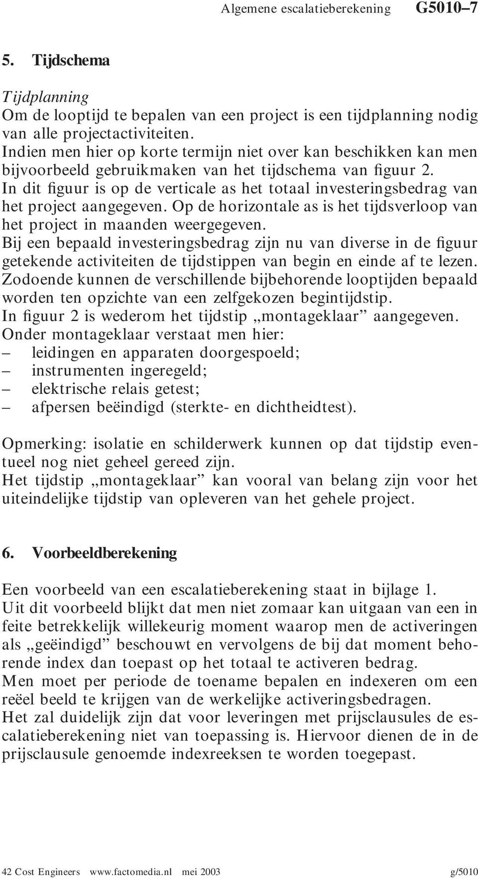 In dit figuur is op de verticale as het totaal investeringsbedrag van het project aangegeven. Op de horizontale as is het tijdsverloop van het project in maanden weergegeven.