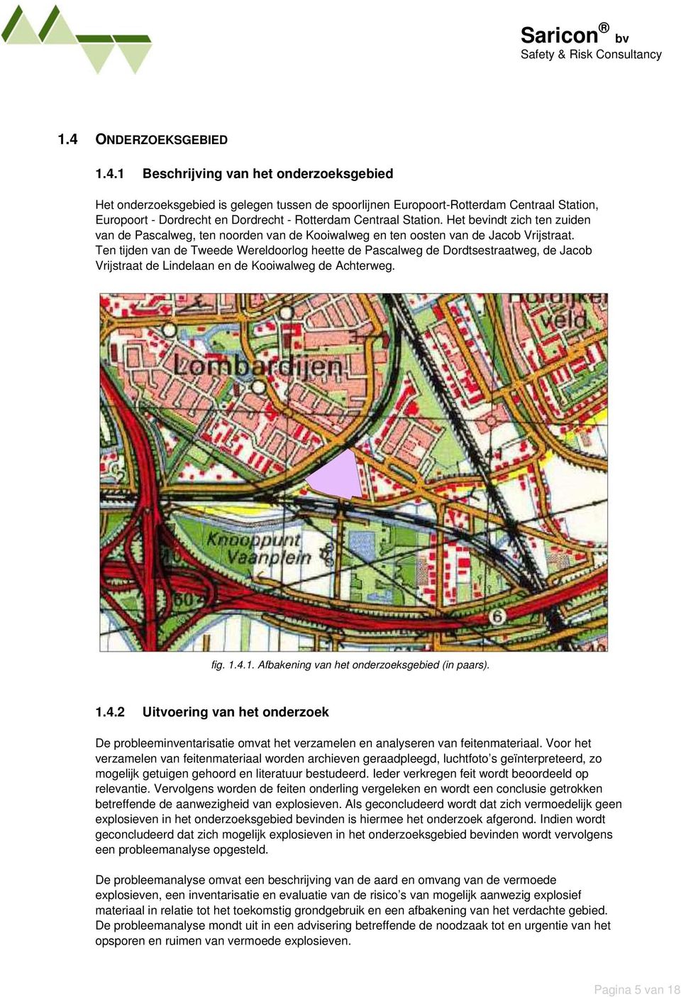 Ten tijden van de Tweede Wereldoorlog heette de Pascalweg de Dordtsestraatweg, de Jacob Vrijstraat de Lindelaan en de Kooiwalweg de Achterweg. fig. 1.4.1. Afbakening van het onderzoeksgebied (in paars).