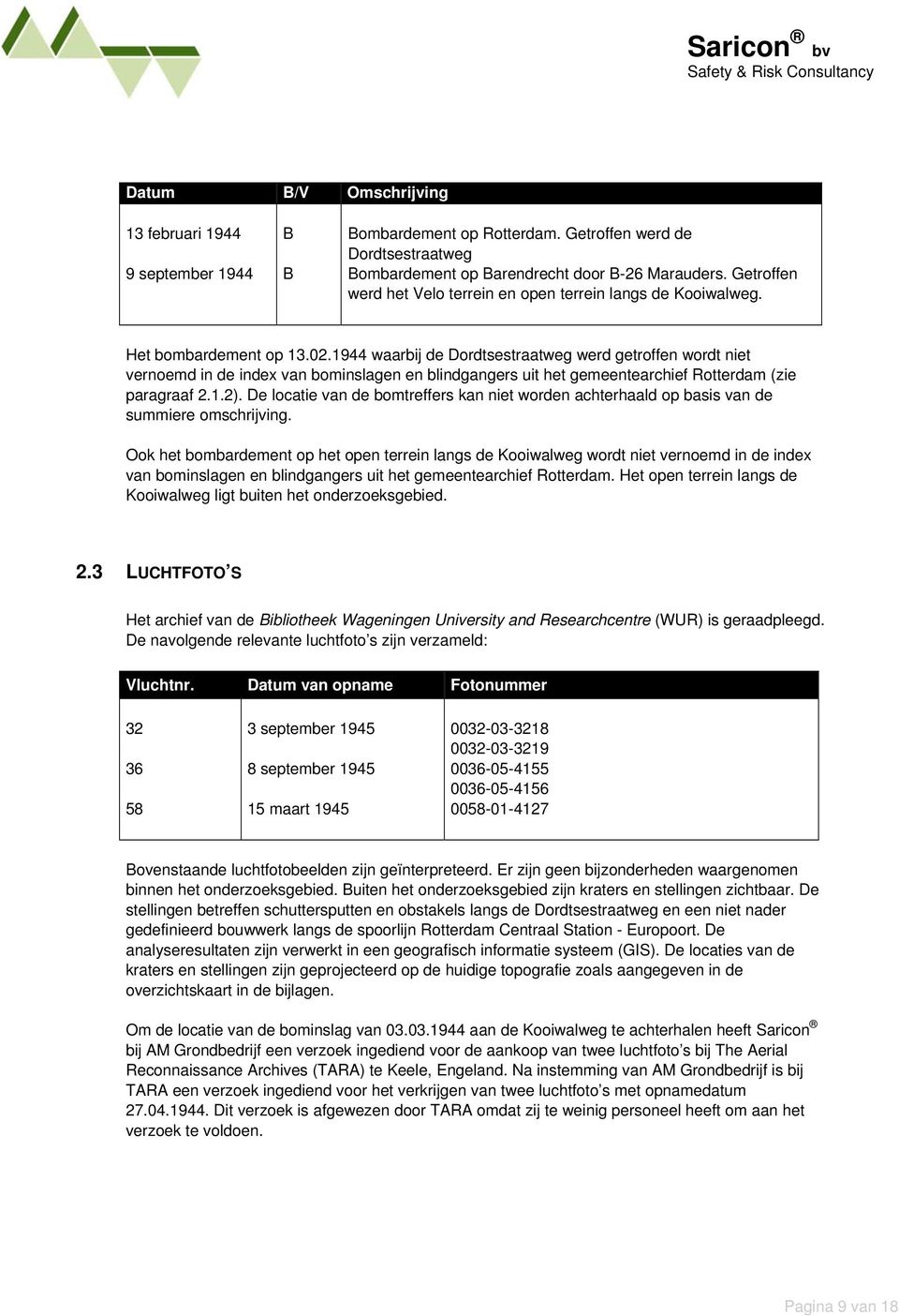 1944 waarbij de Dordtsestraatweg werd getroffen wordt niet vernoemd in de index van bominslagen en blindgangers uit het gemeentearchief Rotterdam (zie paragraaf 2.1.2).