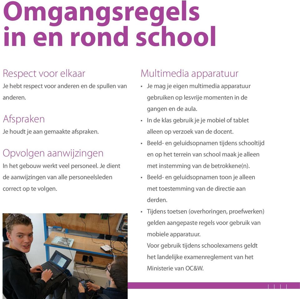 Multimedia apparatuur Je mag je eigen multimedia apparatuur gebruiken op lesvrije momenten in de gangen en de aula. In de klas gebruik je je mobiel of tablet alleen op verzoek van de docent.