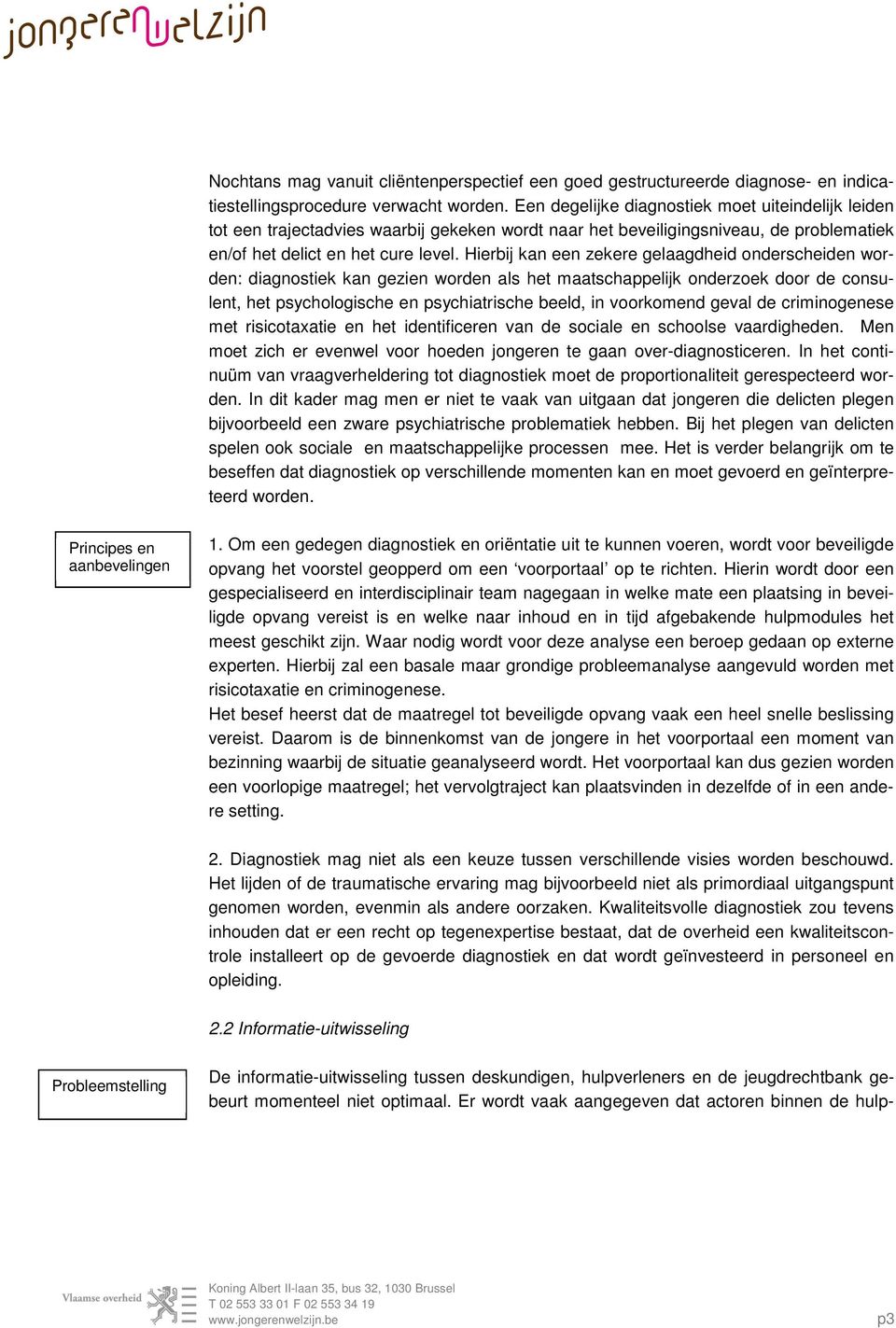 Hierbij kan een zekere gelaagdheid onderscheiden worden: diagnostiek kan gezien worden als het maatschappelijk onderzoek door de consulent, het psychologische en psychiatrische beeld, in voorkomend